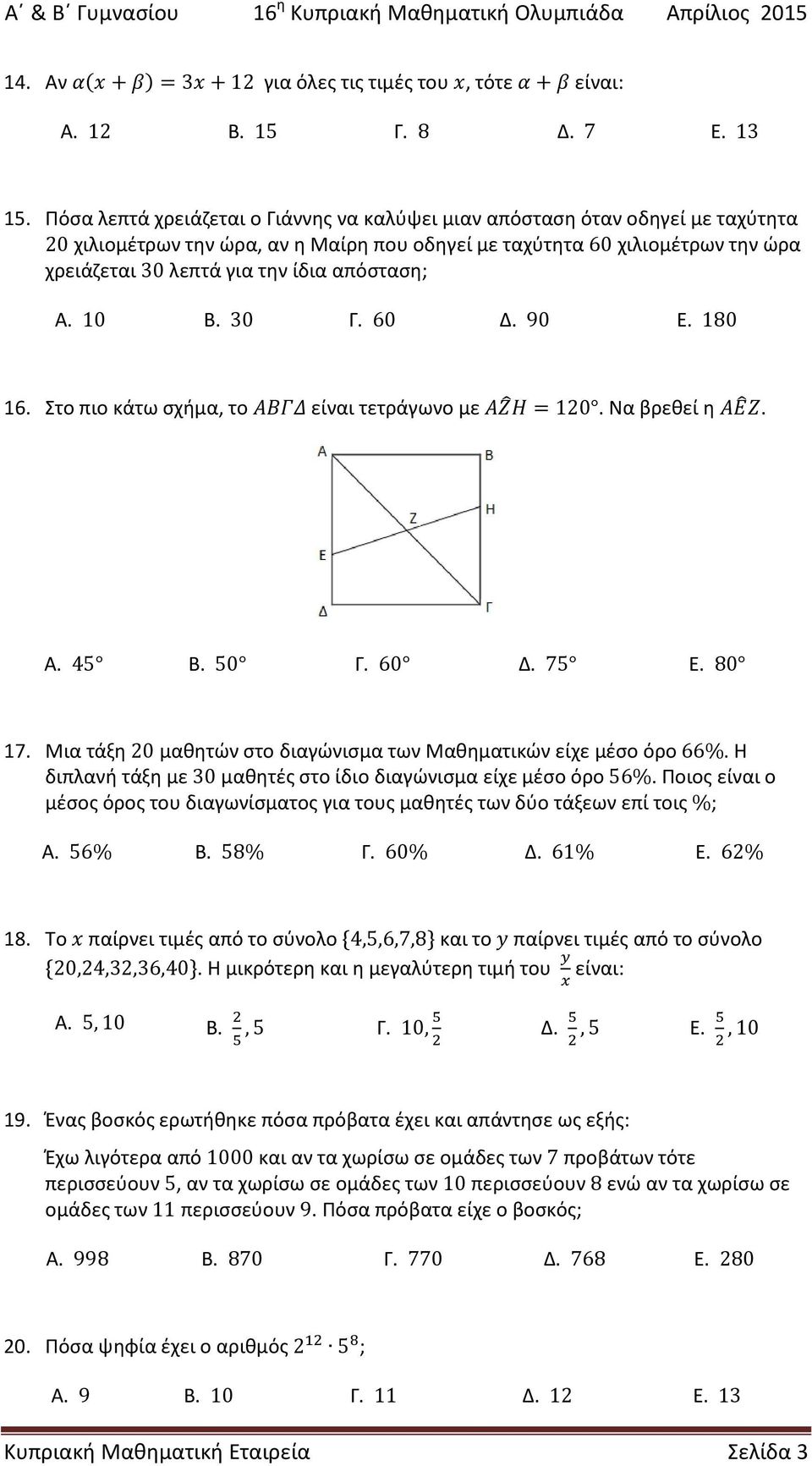 απόσταση; Α. 10 Β. 30 Γ. 60 Δ. 90 Ε. 180 16. Στο πιο κάτω σχήμα, το ΑΑΑΑ είναι τετράγωνο με ΑΖ Η = 120. Να βρεθεί η ΑΕ Ζ. Α. 45 Β. 50 Γ. 60 Δ. 75 Ε. 80 17.