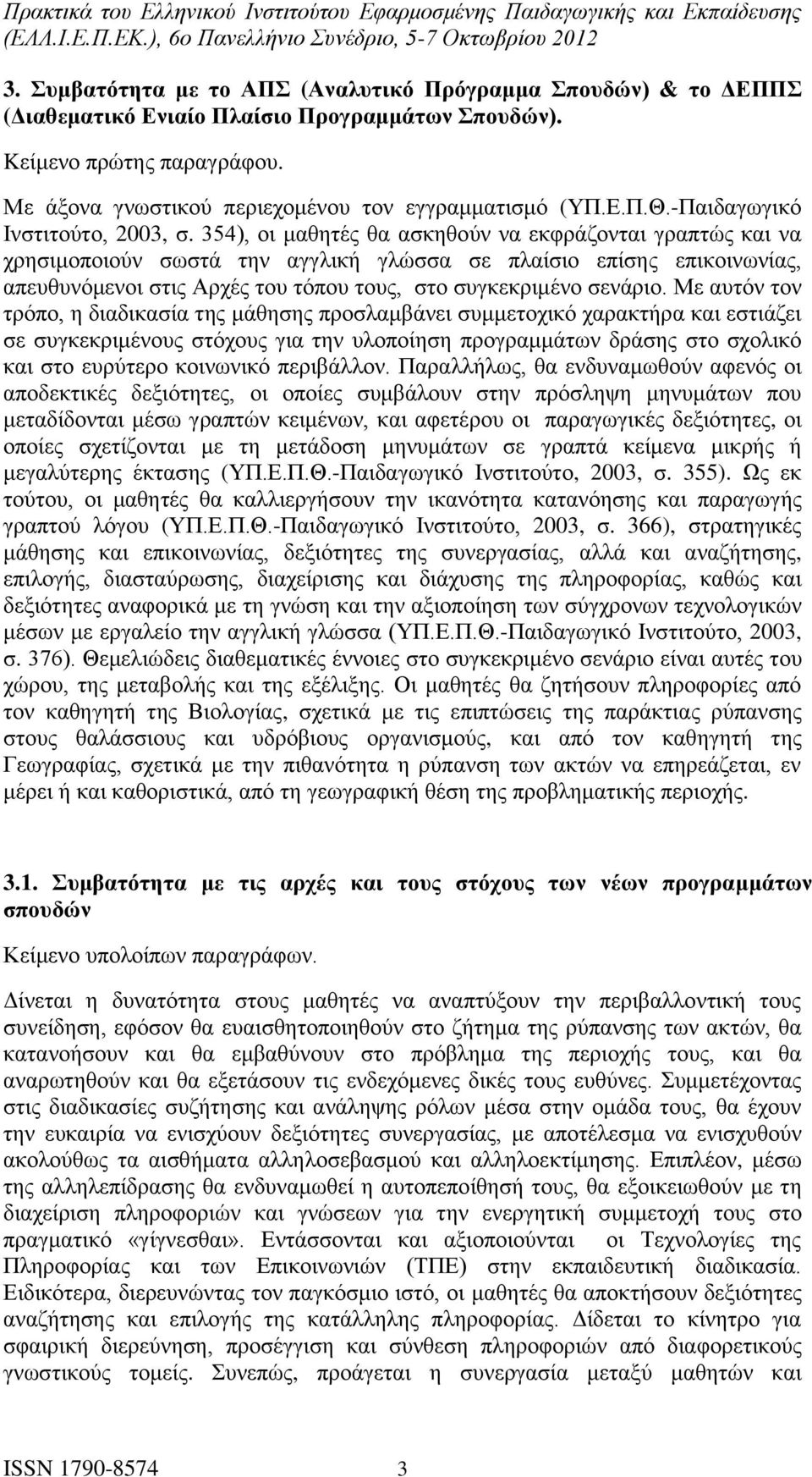 354), οι μαθητές θα ασκηθούν να εκφράζονται γραπτώς και να χρησιμοποιούν σωστά την αγγλική γλώσσα σε πλαίσιο επίσης επικοινωνίας, απευθυνόμενοι στις Αρχές του τόπου τους, στο συγκεκριμένο σενάριο.