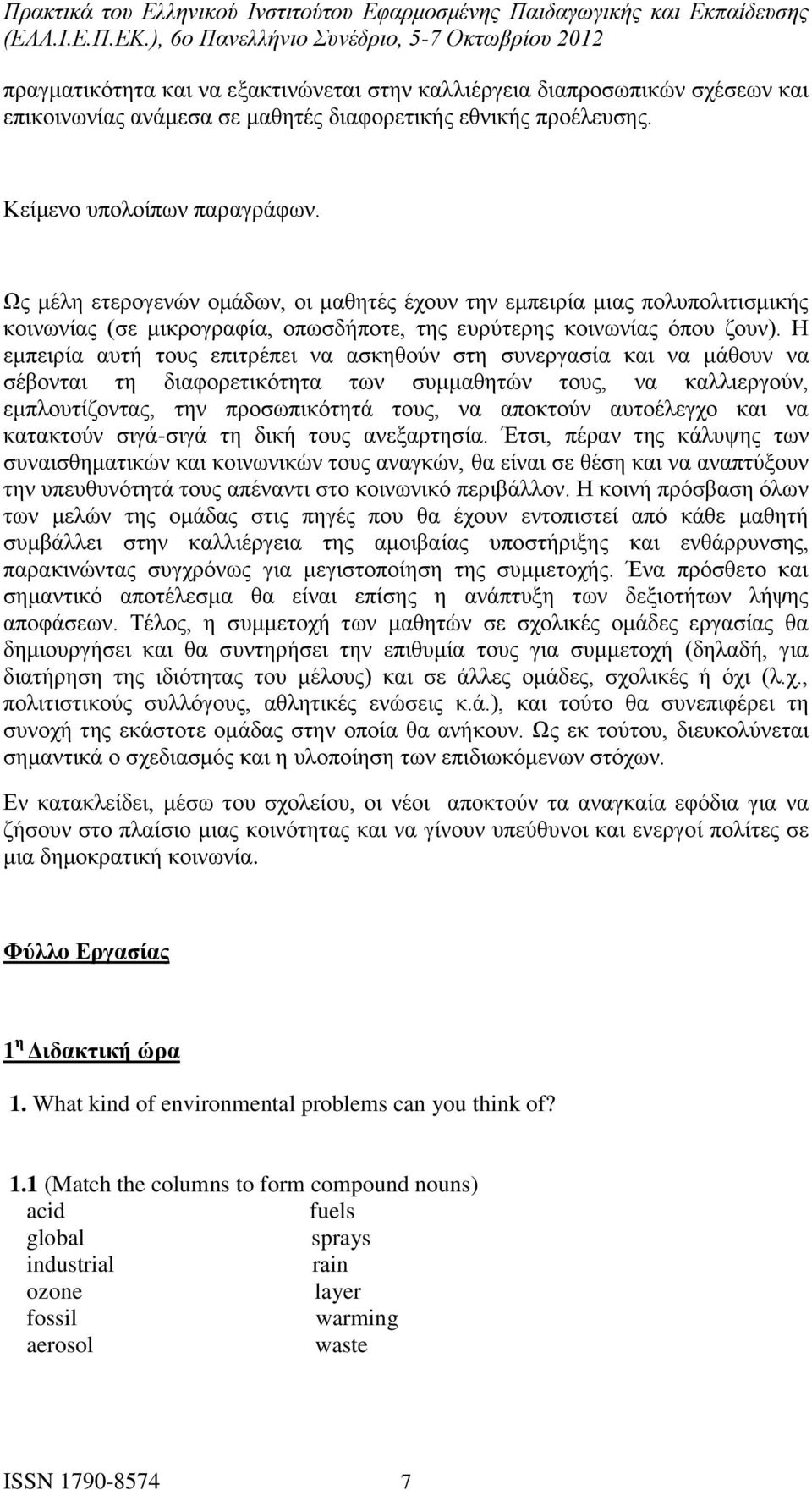 Η εμπειρία αυτή τους επιτρέπει να ασκηθούν στη συνεργασία και να μάθουν να σέβονται τη διαφορετικότητα των συμμαθητών τους, να καλλιεργούν, εμπλουτίζοντας, την προσωπικότητά τους, να αποκτούν