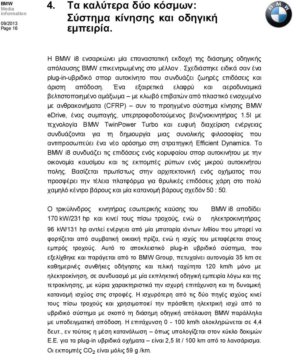 Ένα εξαιρετικά ελαφρύ και αεροδυναμικά βελτιστοποιημένο αμάξωμα με κλωβό επιβατών από πλαστικό ενισχυμένο με ανθρακονήματα (CFRP) συν το προηγμένο σύστημα κίνησης BMW edrive, ένας συμπαγής,