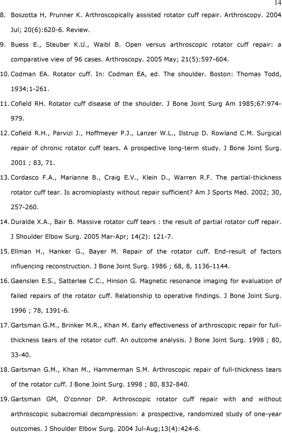 Boston: Thomas Todd, 1934;1-261. 11. Cofield RH. Rotator cuff disease of the shoulder. J Bone Joint Surg Am 1985;67:974-979. 12. Cofield R.H., Parvizi J., Hoffmeyer P.J., Lanzer W.L., Ilstrup D.