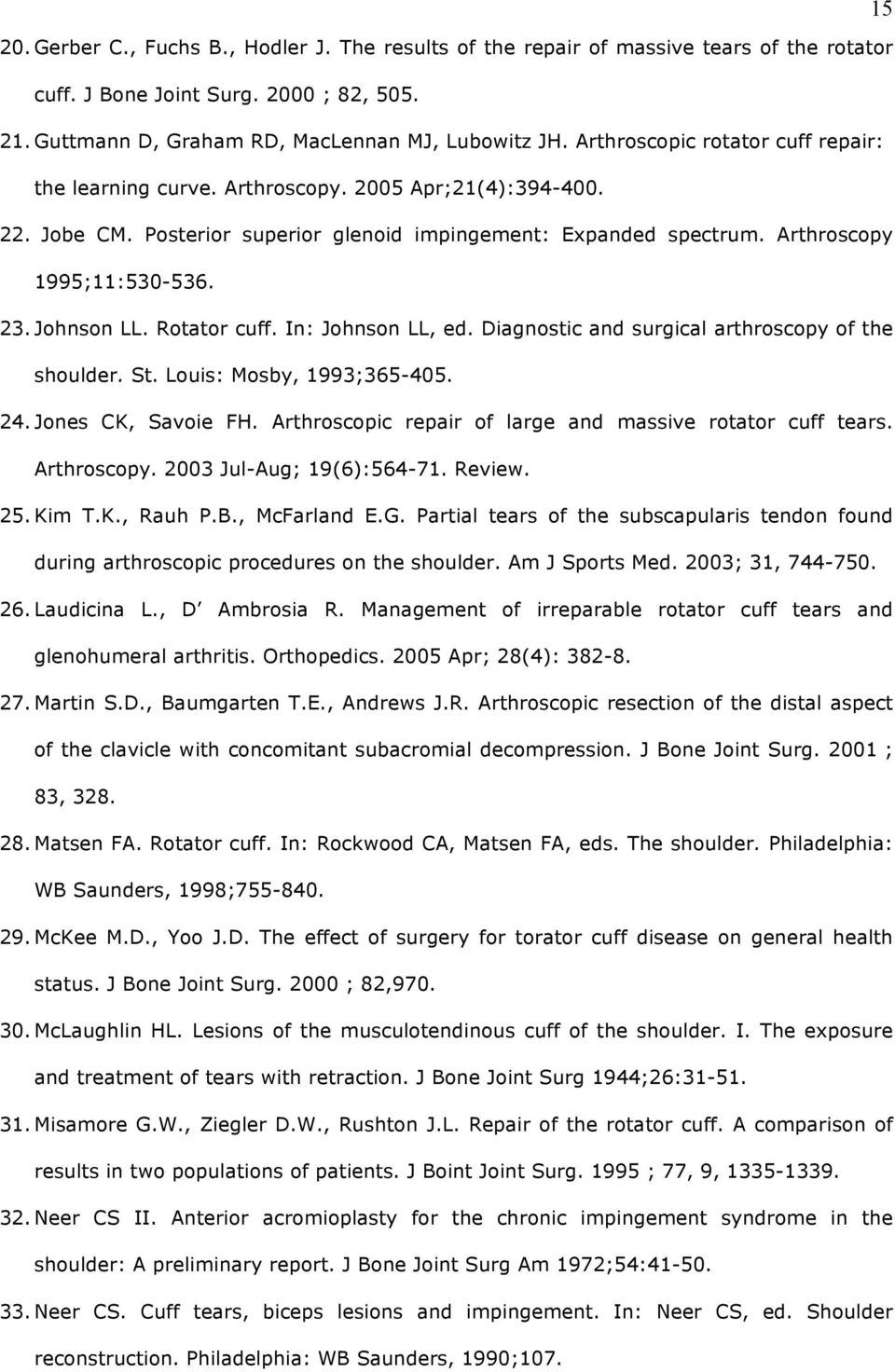 Johnson LL. Rotator cuff. In: Johnson LL, ed. Diagnostic and surgical arthroscopy of the shoulder. St. Louis: Mosby, 1993;365-405. 24. Jones CK, Savoie FH.