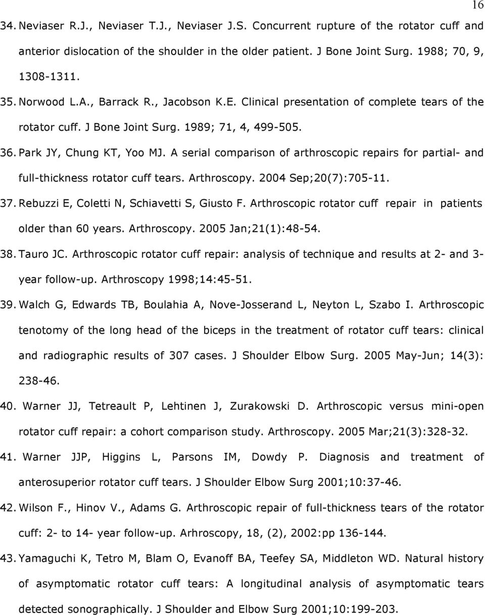 A serial comparison of arthroscopic repairs for partial- and full-thickness rotator cuff tears. Arthroscopy. 2004 Sep;20(7):705-11. 37. Rebuzzi E, Coletti N, Schiavetti S, Giusto F.