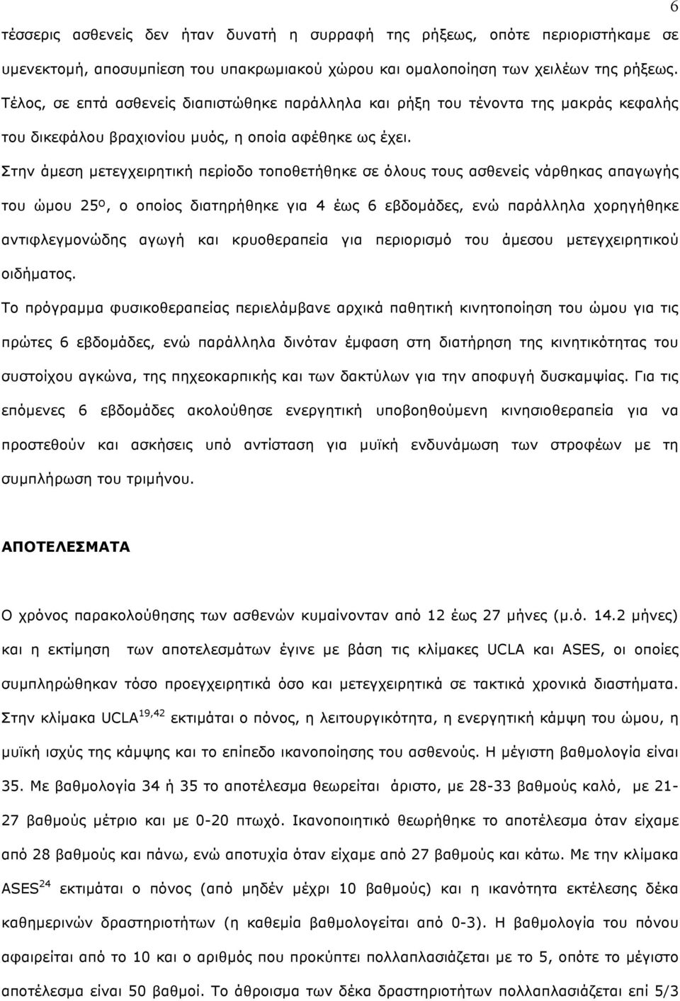 Στην άµεση µετεγχειρητική περίοδο τοποθετήθηκε σε όλους τους ασθενείς νάρθηκας απαγωγής του ώµου 25º, ο οποίος διατηρήθηκε για 4 έως 6 εβδοµάδες, ενώ παράλληλα χορηγήθηκε αντιφλεγµονώδης αγωγή και