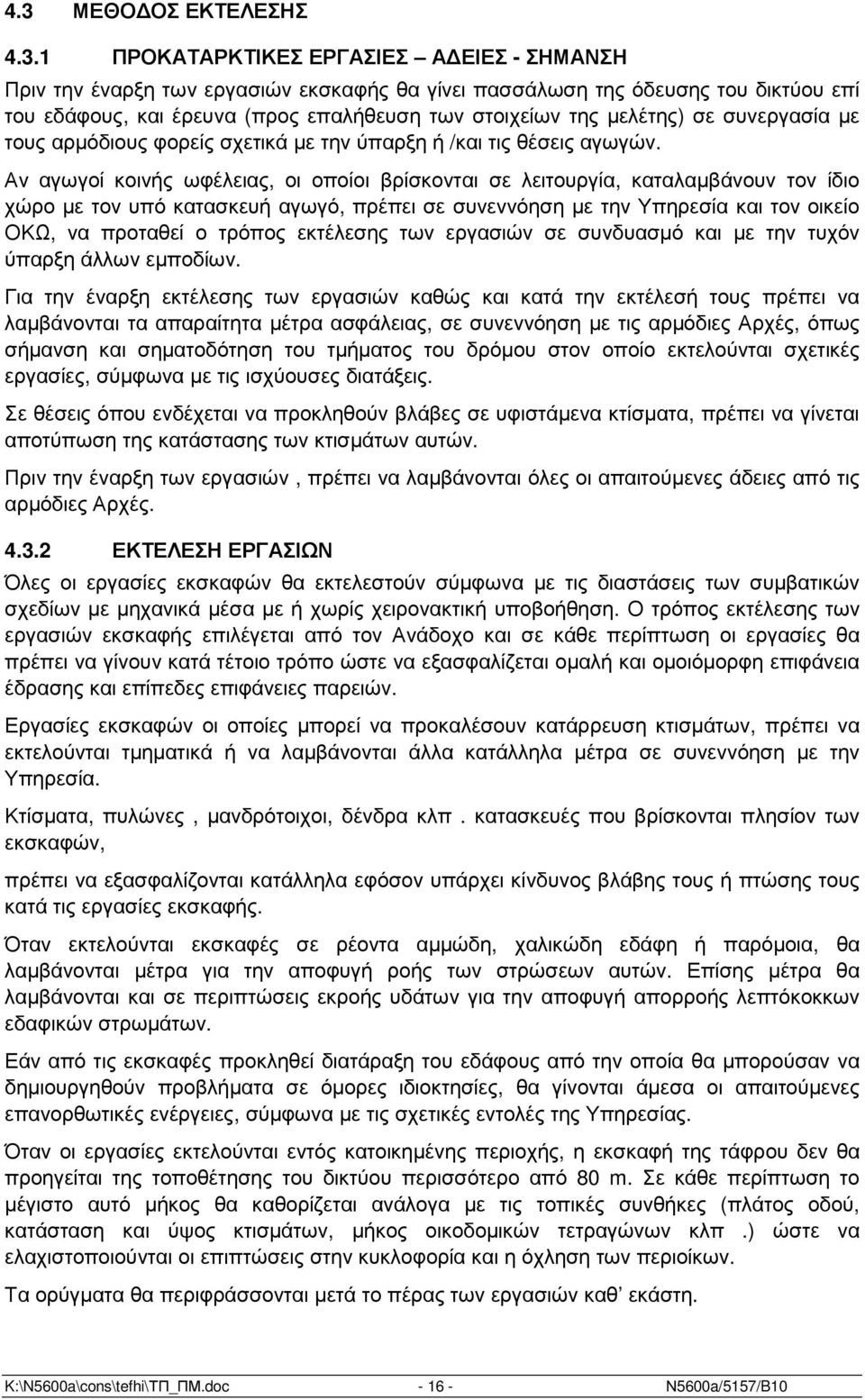 Αν αγωγοί κοινής ωφέλειας, οι οποίοι βρίσκονται σε λειτουργία, καταλαµβάνουν τον ίδιο χώρο µε τον υπό κατασκευή αγωγό, πρέπει σε συνεννόηση µε την Υπηρεσία και τον οικείο ΟΚΩ, να προταθεί ο τρόπος