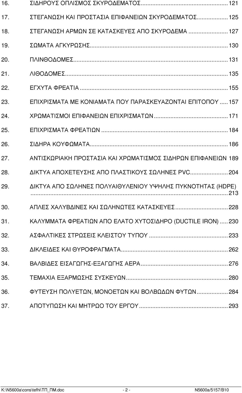 ΣΙ ΗΡΑ ΚΟΥΦΩΜΑΤΑ... 186 27. ΑΝΤΙΣΚΩΡΙΑΚΗ ΠΡΟΣΤΑΣΙΑ ΚΑΙ ΧΡΩΜΑΤΙΣΜΟΣ ΣΙ ΗΡΩΝ ΕΠΙΦΑΝΕΙΩΝ 189 28. ΙΚΤΥΑ ΑΠΟΧΕΤΕΥΣΗΣ ΑΠΟ ΠΛΑΣΤΙΚΟΥΣ ΣΩΛΗΝΕΣ PVC... 204 29.