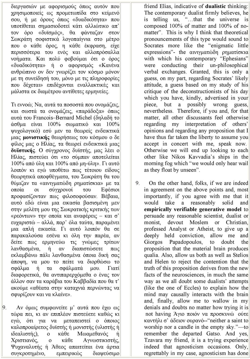 Και πολύ φοβούµαι ότι ο όρος «δυαδικότητα» ή ο αφορισµός «Κανένα ανθρώπινο ον δεν γνωρίζει τον κόσµο µόνον µε τη συνείδησή του, µόνο µε τις πληροφορίες που δέχεται» επιδέχονται εναλλακτικές και