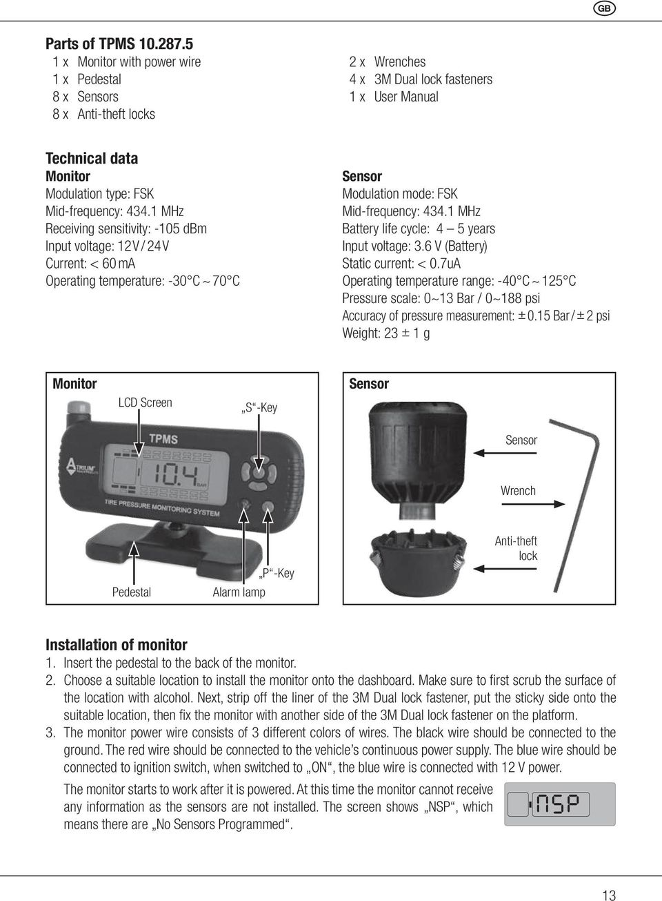 1 MHz Receiving sensitivity: -105 dbm Input voltage: 12 V / 24 V Current: < 60 ma Operating temperature: -30 C ~ 70 C Sensor Modulation mode: FSK Mid-frequency: 434.