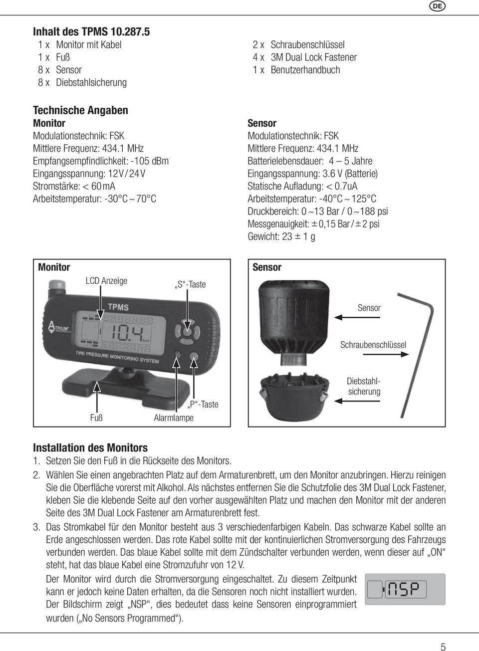 Modulationstechnik: FSK Mittlere Frequenz: 434.1 MHz Batterielebensdauer: 4 5 Jahre Eingangsspannung: 3.6 V (Batterie) Statische Aufladung: < 0.