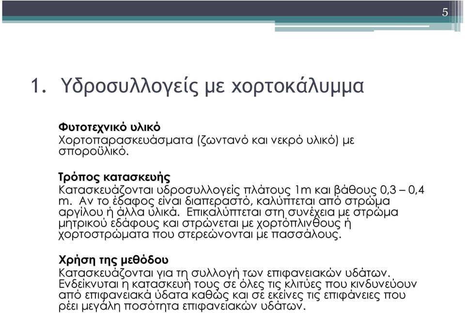 Επικαλύπτεται στη συνέχεια με στρώμα μητρικού εδάφους και στρώνεται με χορτόπλινθους ή χορτοστρώματα που στερεώνονται με πασσάλους.