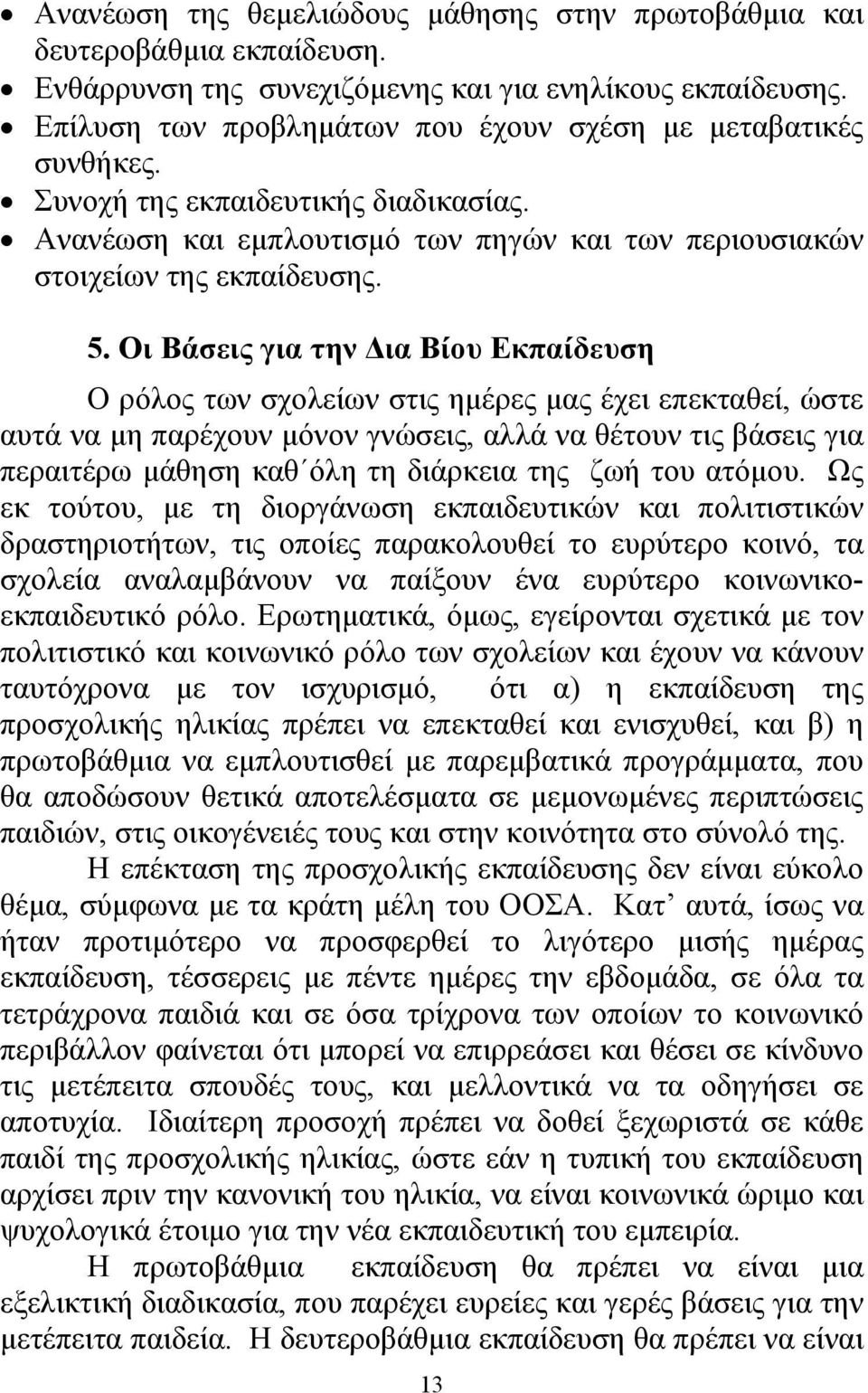 Οι Βάσεις για την ια Βίου Εκπαίδευση Ο ρόλος των σχολείων στις ηµέρες µας έχει επεκταθεί, ώστε αυτά να µη παρέχουν µόνον γνώσεις, αλλά να θέτουν τις βάσεις για περαιτέρω µάθηση καθ όλη τη διάρκεια