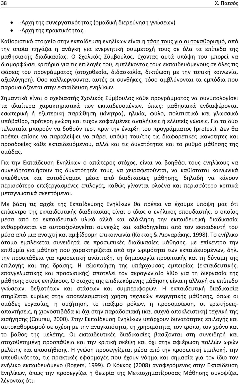 Ο Σχολικός Σύμβουλος, έχοντας αυτά υπόψη του μπορεί να διαμορφώσει κριτήρια για τις επιλογές του, εμπλέκοντας τους εκπαιδευόμενους σε όλες τις φάσεις του προγράμματος (στοχοθεσία, διδασκαλία,