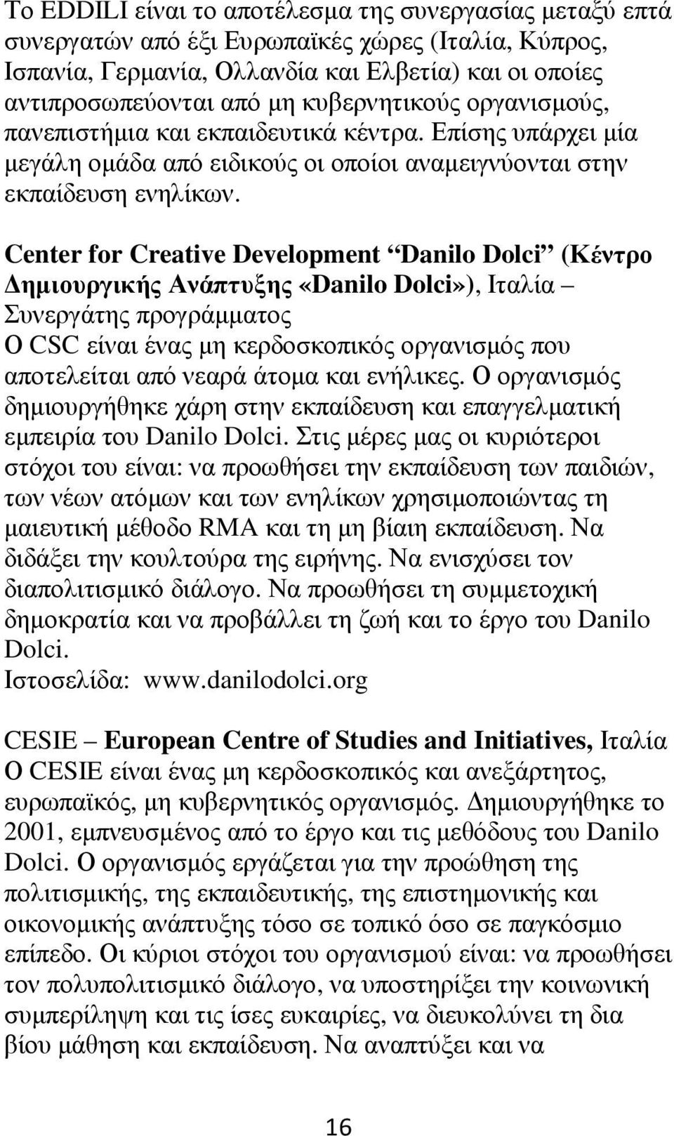 Center for Creative Development Danilo Dolci (Κέντρο ηµιουργικής Ανάπτυξης «Danilo Dolci»), Ιταλία Συνεργάτης προγράµµατος Ο CSC είναι ένας µη κερδοσκοπικός οργανισµός που αποτελείται από νεαρά άτοµα