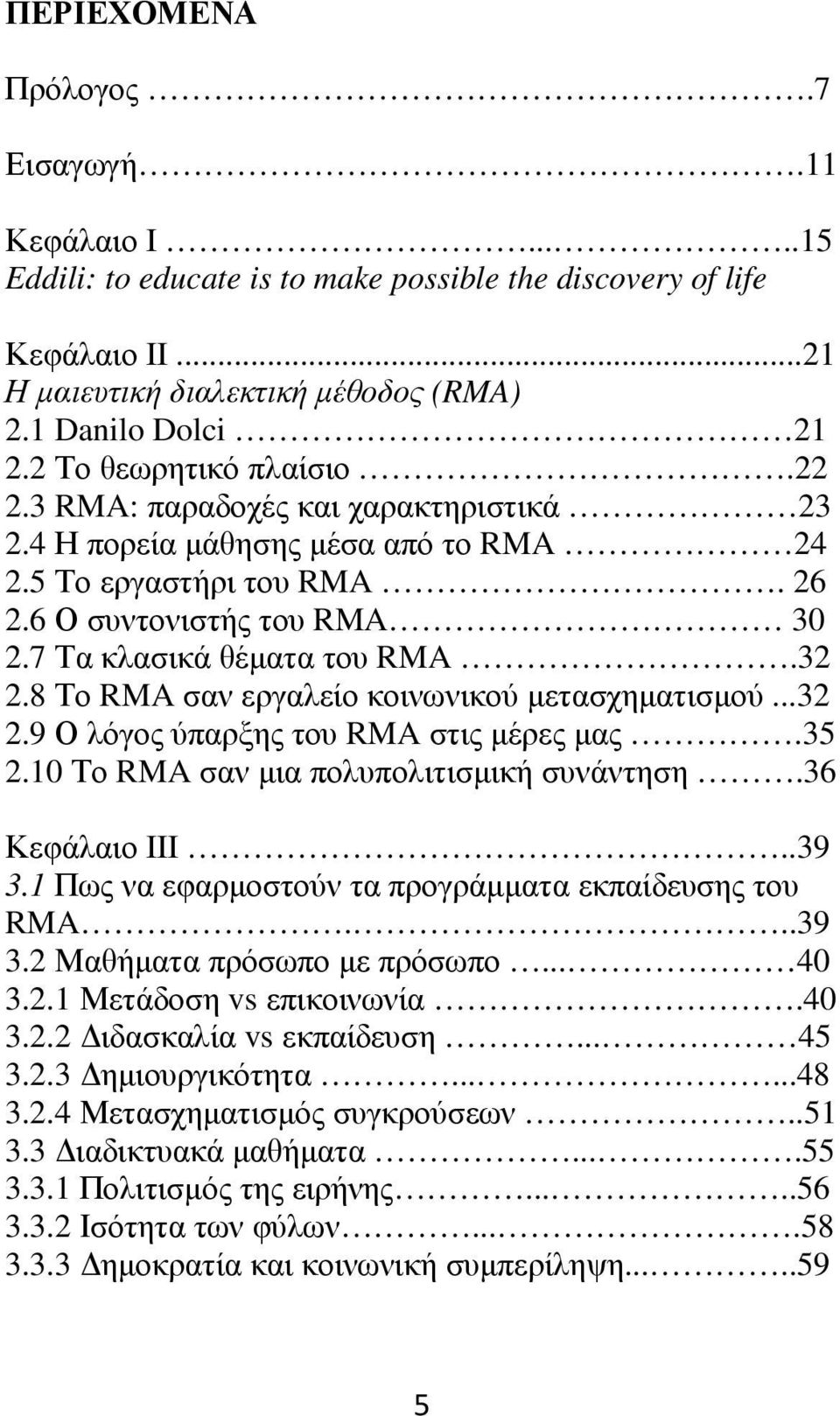 8 Το RMA σαν εργαλείο κοινωνικού µετασχηµατισµού...32 2.9 Ο λόγος ύπαρξης του RMA στις µέρες µας.35 2.10 Το RMA σαν µια πολυπολιτισµική συνάντηση.36 Κεφάλαιο III..39 3.