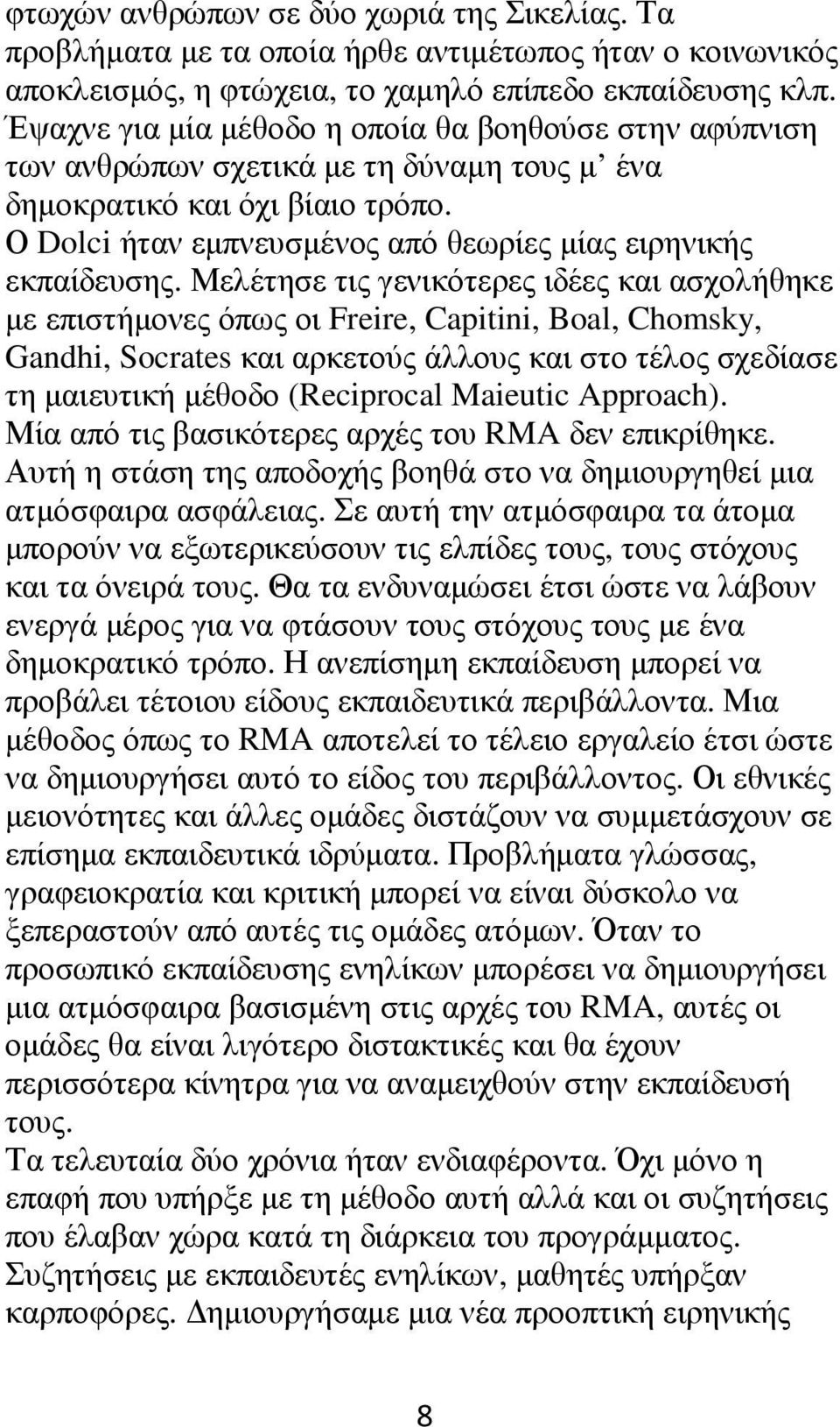 Μελέτησε τις γενικότερες ιδέες και ασχολήθηκε µε επιστήµονες όπως οι Freire, Capitini, Boal, Chomsky, Gandhi, Socrates και αρκετούς άλλους και στο τέλος σχεδίασε τη µαιευτική µέθοδο (Reciprocal