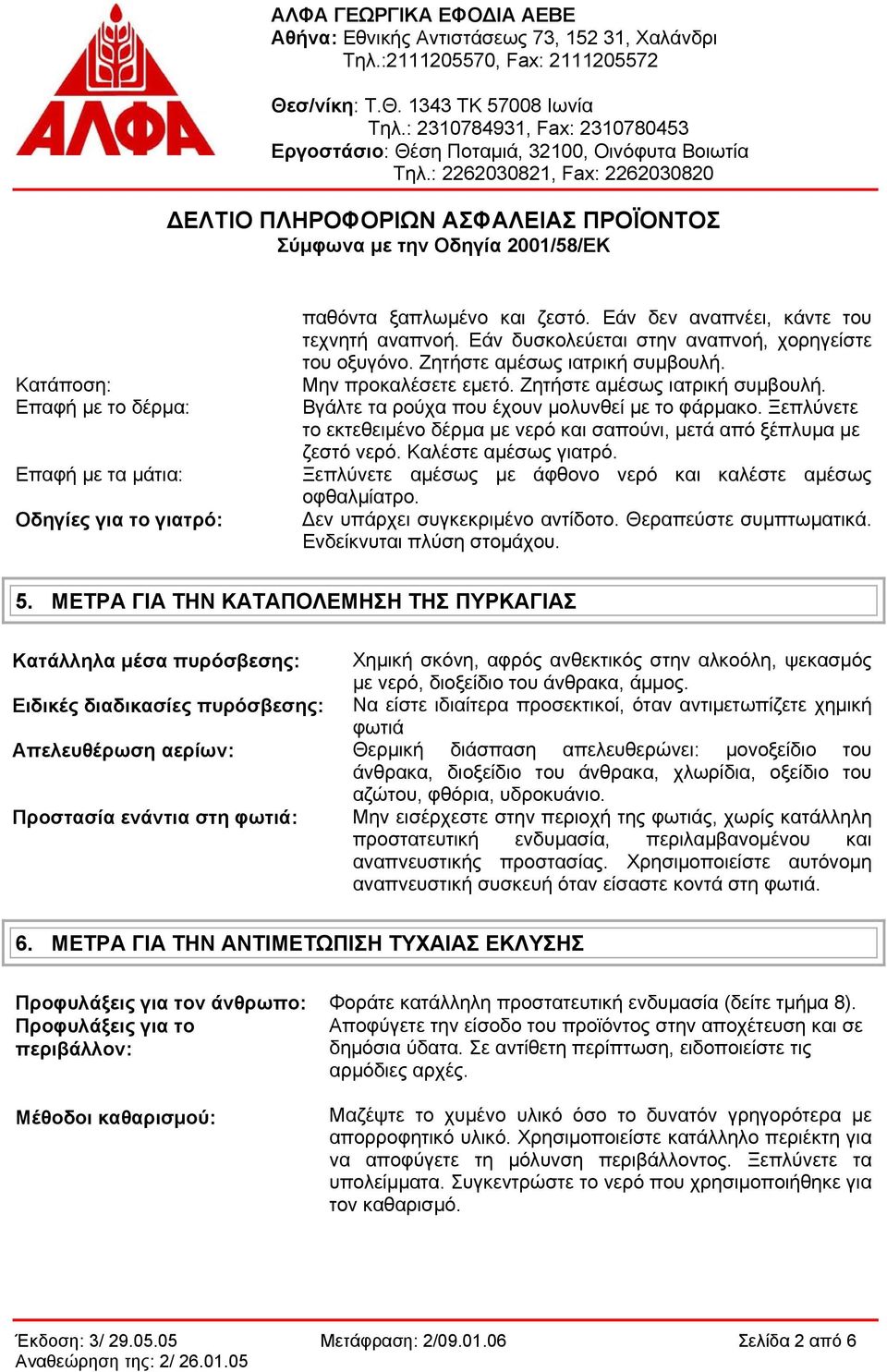 Ξεπλύνετε το εκτεθειμένο δέρμα με νερό και σαπούνι, μετά από ξέπλυμα με ζεστό νερό. Καλέστε αμέσως γιατρό. Ξεπλύνετε αμέσως με άφθονο νερό και καλέστε αμέσως οφθαλμίατρο.