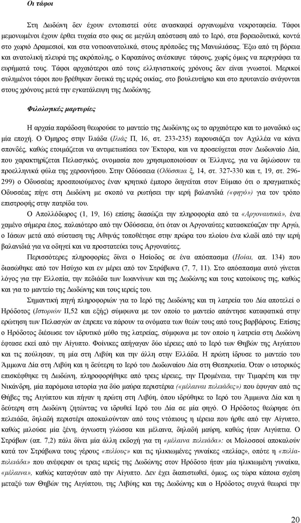 Έξω από τη βόρεια και ανατολική πλευρά της ακρόπολης, ο Καραπάνος ανέσκαψε τάφους, χωρίς όµως να περιγράφει τα ευρήµατά τους. Τάφοι αρχαιότεροι από τους ελληνιστικούς χρόνους δεν είναι γνωστοί.