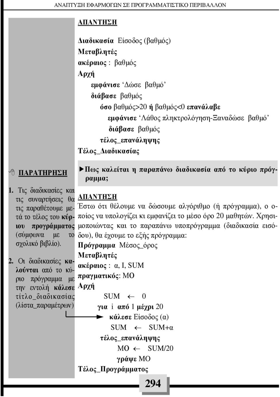 ή βαθµός<0 επανάλαβε εµφάνισε Λάθος πληκτρολόγηση-ξαναδώσε βαθµό διάβασε βαθµός τέλος_επανάληψης Tέλος_ ιαδικασίας Πως καλείται η παραπάνω διαδικασία από το κύριο πρόγραµµα; Έστω ότι θέλουµε να