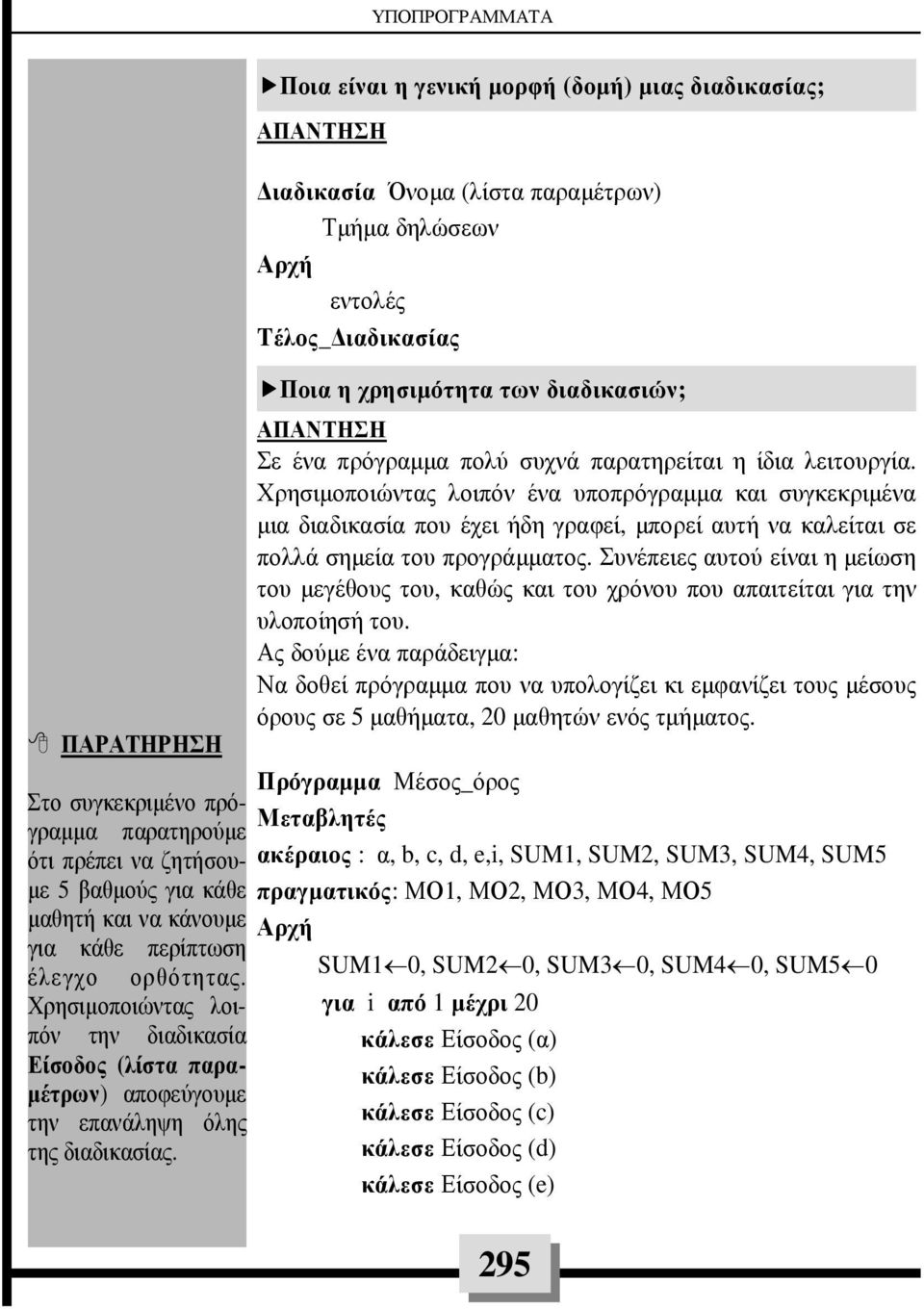 Ποια είναι η γενική µορφή (δοµή) µιας διαδικασίας; ιαδικασία Όνοµα (λίστα παραµέτρων) Τµήµα δηλώσεων εντολές Tέλος_ ιαδικασίας Ποια η χρησιµότητα των διαδικασιών; Σε ένα πρόγραµµα πολύ συχνά