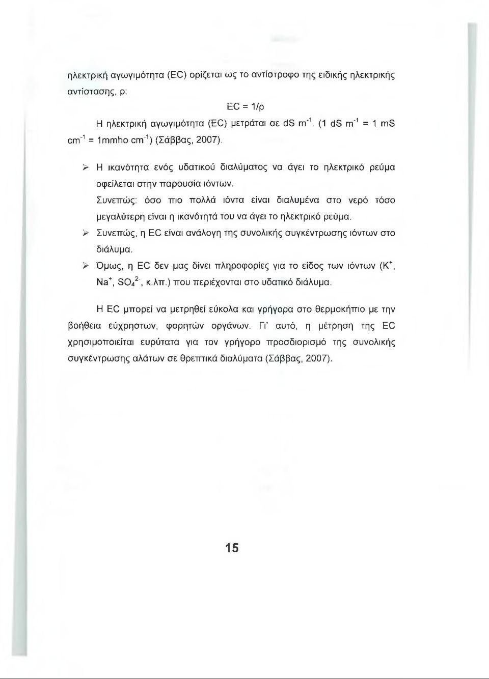 Συνεπώς: όσο πιο πολλά ιόντα είναι διαλυμένα στο νερό τόσο μεγαλύτερη είναι η ικανότητά του να άγει το ηλεκτρικό ρεύμα. > Συνεπώς, η ΕΟ είναι ανάλογη της συνολικής συγκέντρωσης ιόντων στο διάλυμα.