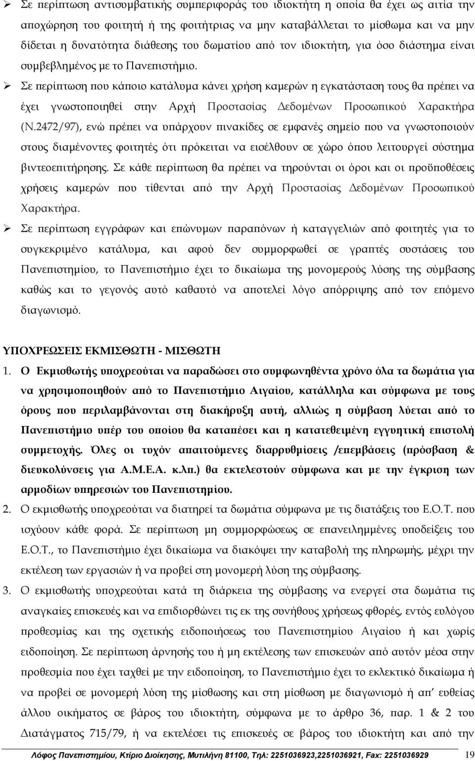 Σε περίπτωση που κάποιο κατάλυμα κάνει χρήση καμερών η εγκατάσταση τους θα πρέπει να έχει γνωστοποιηθεί στην Αρχή Προστασίας Δεδομένων Προσωπικού Χαρακτήρα (Ν.