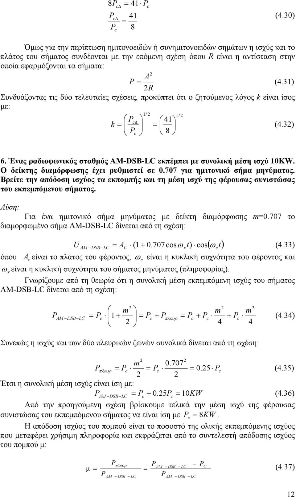 (4.3) R Συνδυάζοντας τις δύο τελευταίες σχέσεις, προκύπτει ότι ο ζητούµενος λόγος k είναι ίσος µε: / / P 4 k = = (4.3) P 8 6. Ένας ραδιοφωνικός σταθµός AM-DSB-LC εκπέµπει µε συνολική µέση ισχύ 0KW.