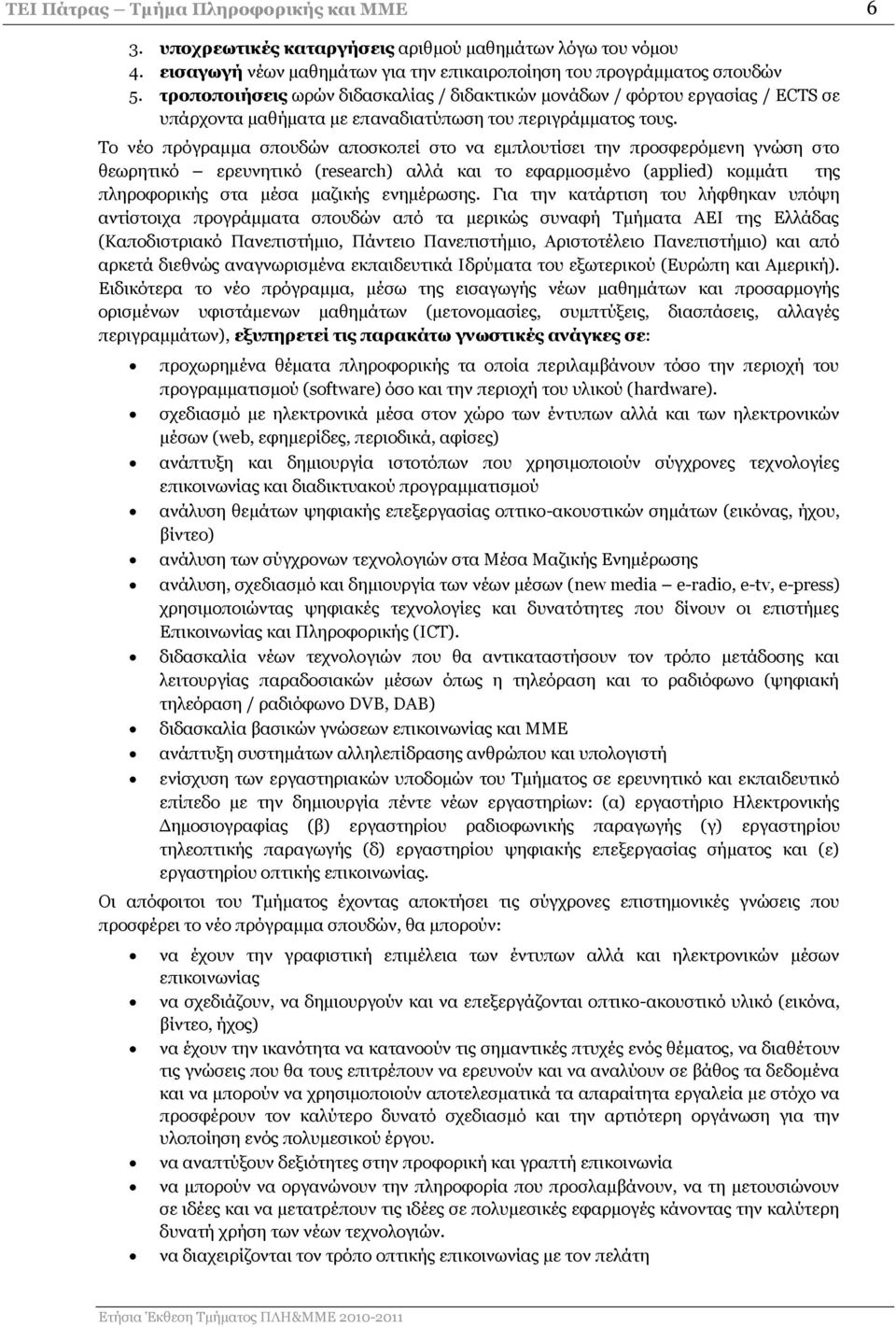 Το νέο πρόγραμμα σπουδών αποσκοπεί στο να εμπλουτίσει την προσφερόμενη γνώση στο θεωρητικό ερευνητικό (research) αλλά και το εφαρμοσμένο (applied) κομμάτι της πληροφορικής στα μέσα μαζικής ενημέρωσης.