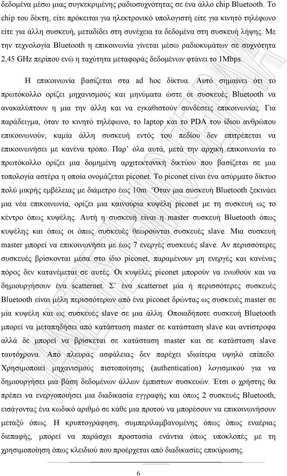 Με την τεχνολογία Bluetooth η επικοινωνία γίνεται µέσω ραδιοκυµάτων σε συχνότητα 2,45 GHz περίπου ενώ η ταχύτητα µεταφοράς δεδοµένων φτάνει το 1Μbps. Η επικοινωνία βασίζεται στα ad hoc δίκτυα.