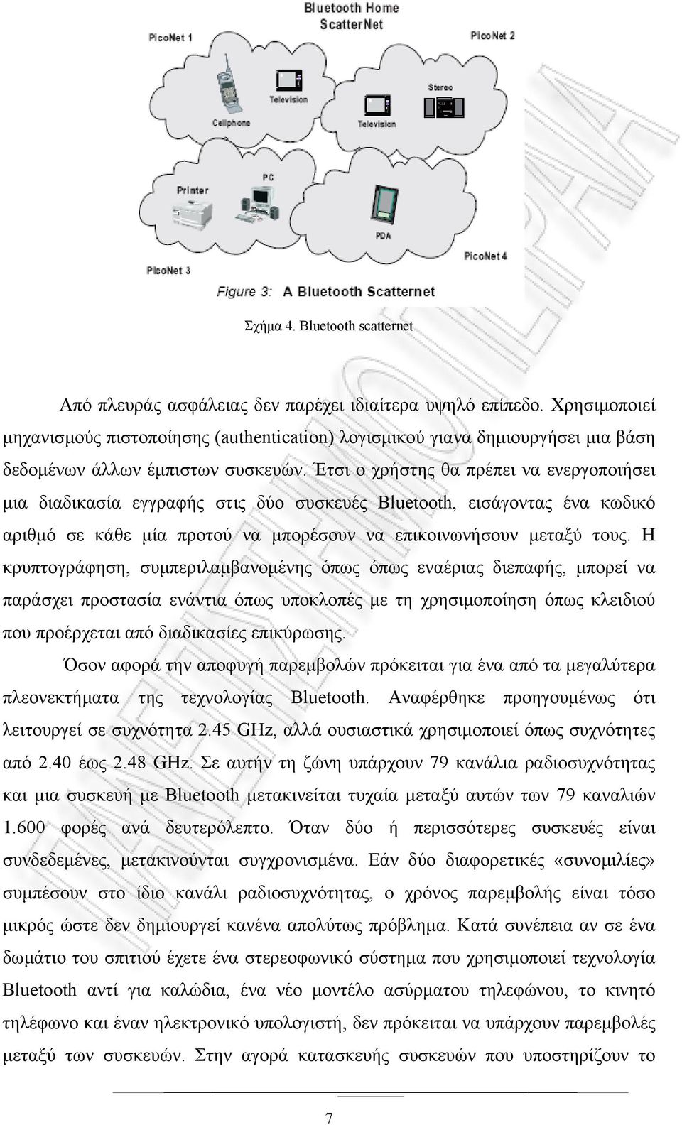 Έτσι ο χρήστης θα πρέπει να ενεργοποιήσει µια διαδικασία εγγραφής στις δύο συσκευές Bluetooth, εισάγοντας ένα κωδικό αριθµό σε κάθε µία προτού να µπορέσουν να επικοινωνήσουν µεταξύ τους.