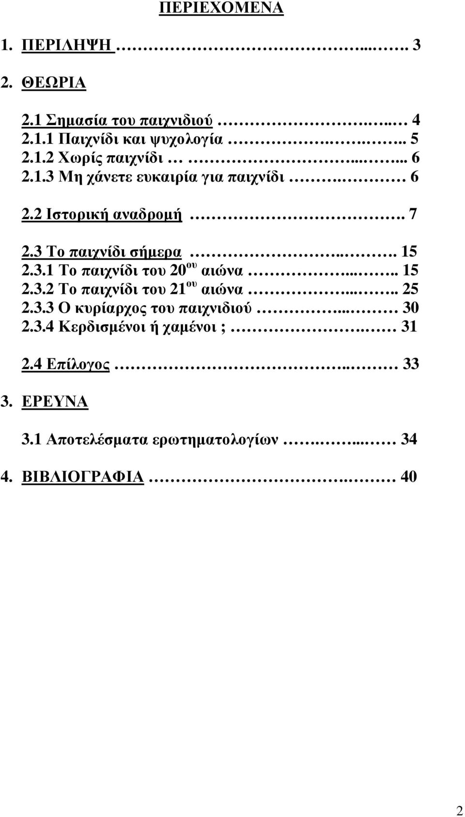 .... 15 2.3.2 Το παιχνίδι του 21 ου αιώνα..... 25 2.3.3 Ο κυρίαρχος του παιχνιδιού... 30 2.3.4 Κερδισµένοι ή χαµένοι ;.