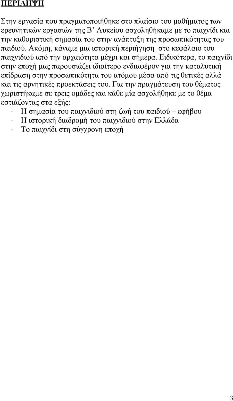 Ειδικότερα, το παιχνίδι στην εποχή µας παρουσιάζει ιδιαίτερο ενδιαφέρον για την καταλυτική επίδραση στην προσωπικότητα του ατόµου µέσα από τις θετικές αλλά και τις αρνητικές προεκτάσεις του.