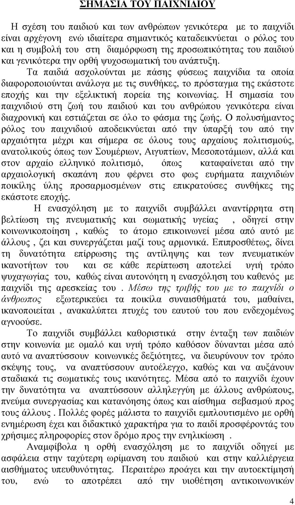 Τα παιδιά ασχολούνται µε πάσης φύσεως παιχνίδια τα οποία διαφοροποιούνται ανάλογα µε τις συνθήκες, το πρόσταγµα της εκάστοτε εποχής και την εξελικτική πορεία της κοινωνίας.