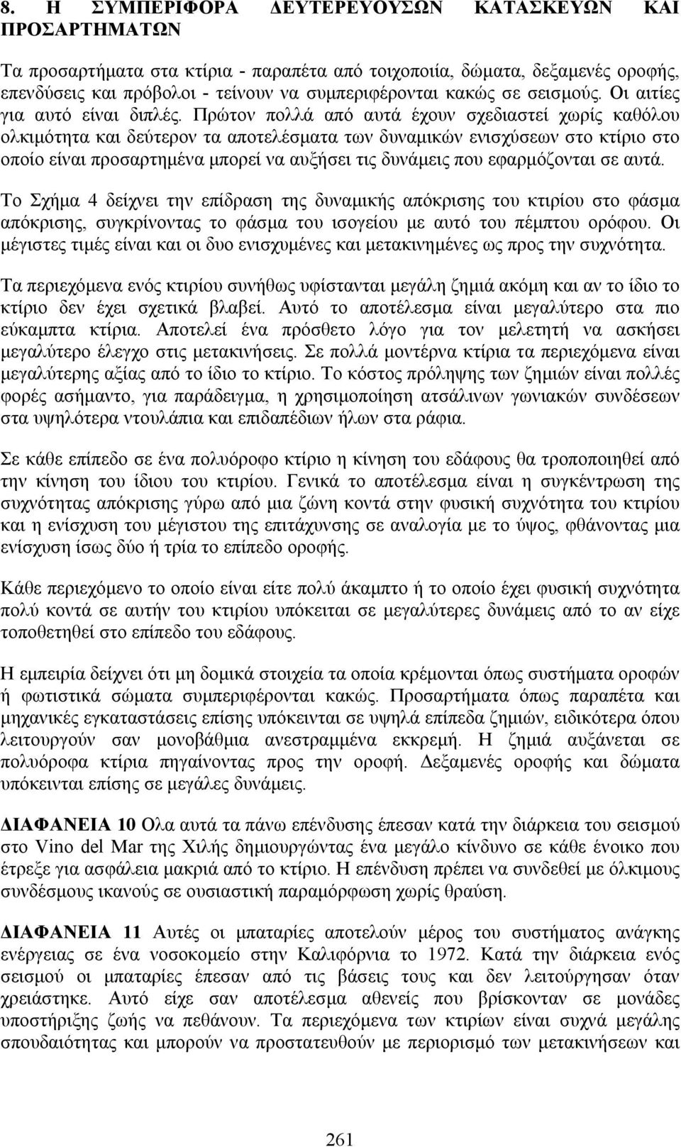 Πρώτον πολλά από αυτά έχουν σχεδιαστεί χωρίς καθόλου ολκιμότητα και δεύτερον τα αποτελέσματα των δυναμικών ενισχύσεων στο κτίριο στο οποίο είναι προσαρτημένα μπορεί να αυξήσει τις δυνάμεις που