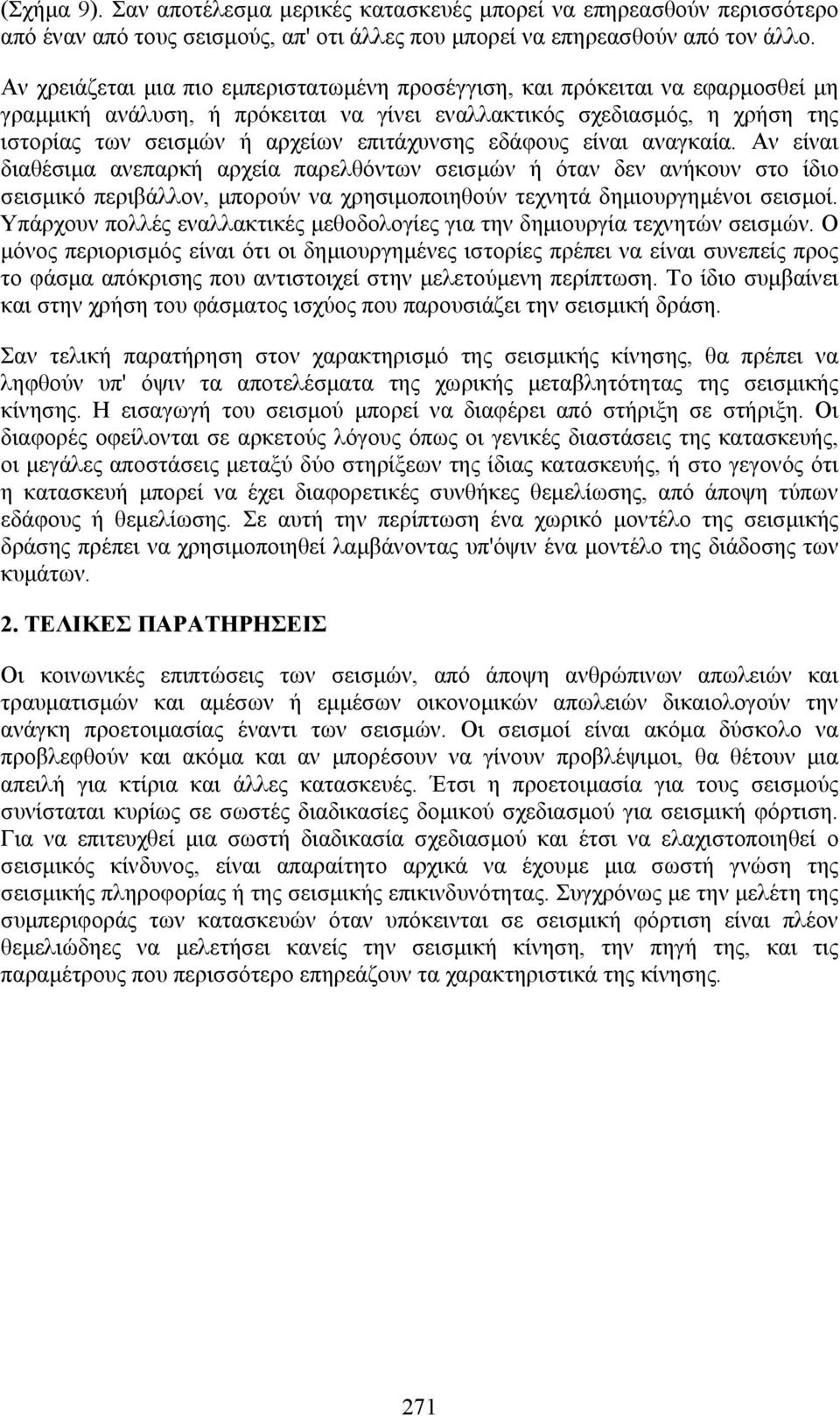 εδάφους είναι αναγκαία. Αν είναι διαθέσιμα ανεπαρκή αρχεία παρελθόντων σεισμών ή όταν δεν ανήκουν στο ίδιο σεισμικό περιβάλλον, μπορούν να χρησιμοποιηθούν τεχνητά δημιουργημένοι σεισμοί.