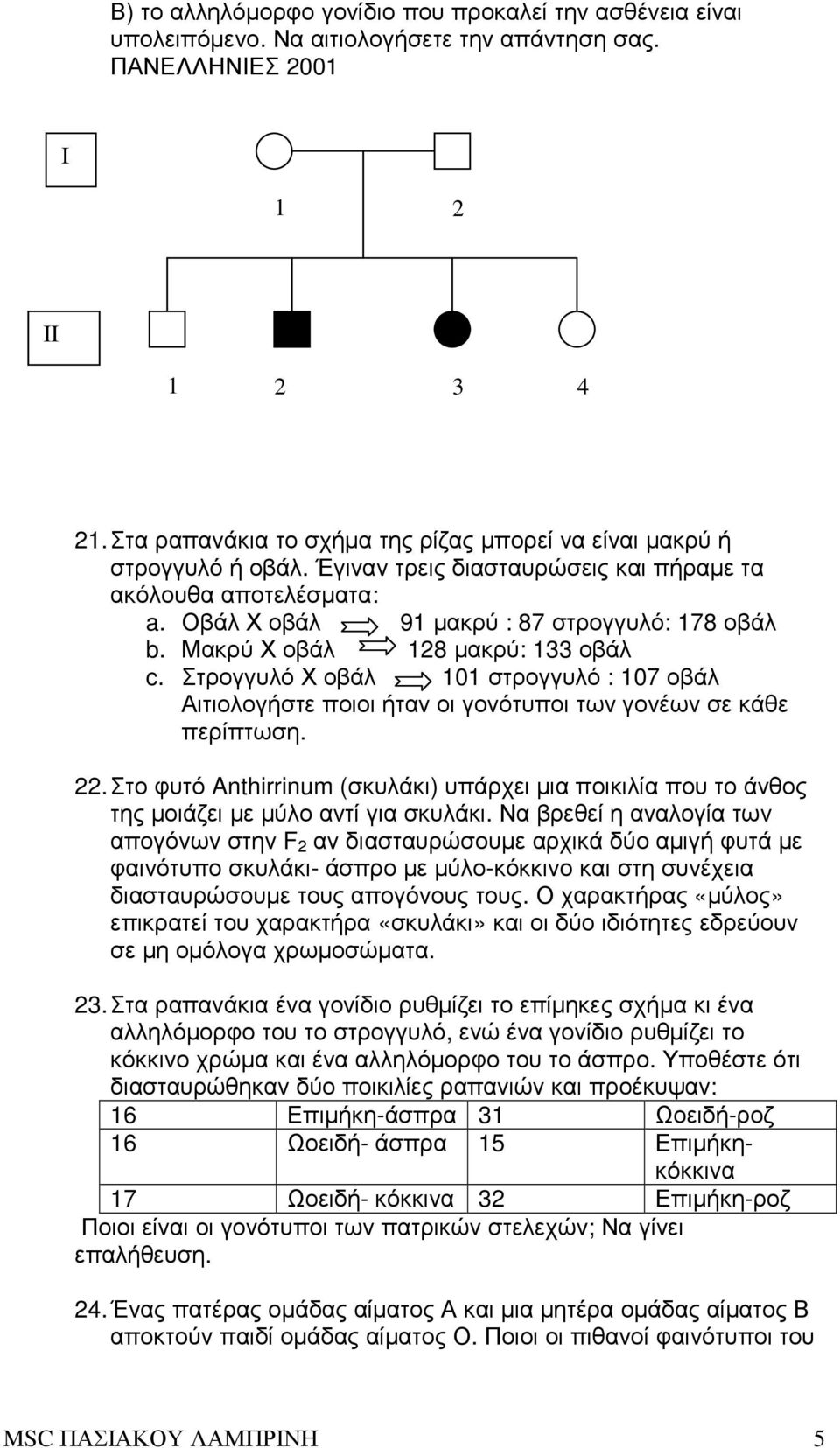 Μακρύ Χ οβάλ 128 µακρύ: 133 οβάλ c. Στρογγυλό Χ οβάλ 101 στρογγυλό : 107 οβάλ Αιτιολογήστε ποιοι ήταν οι γονότυποι των γονέων σε κάθε περίπτωση. 22.