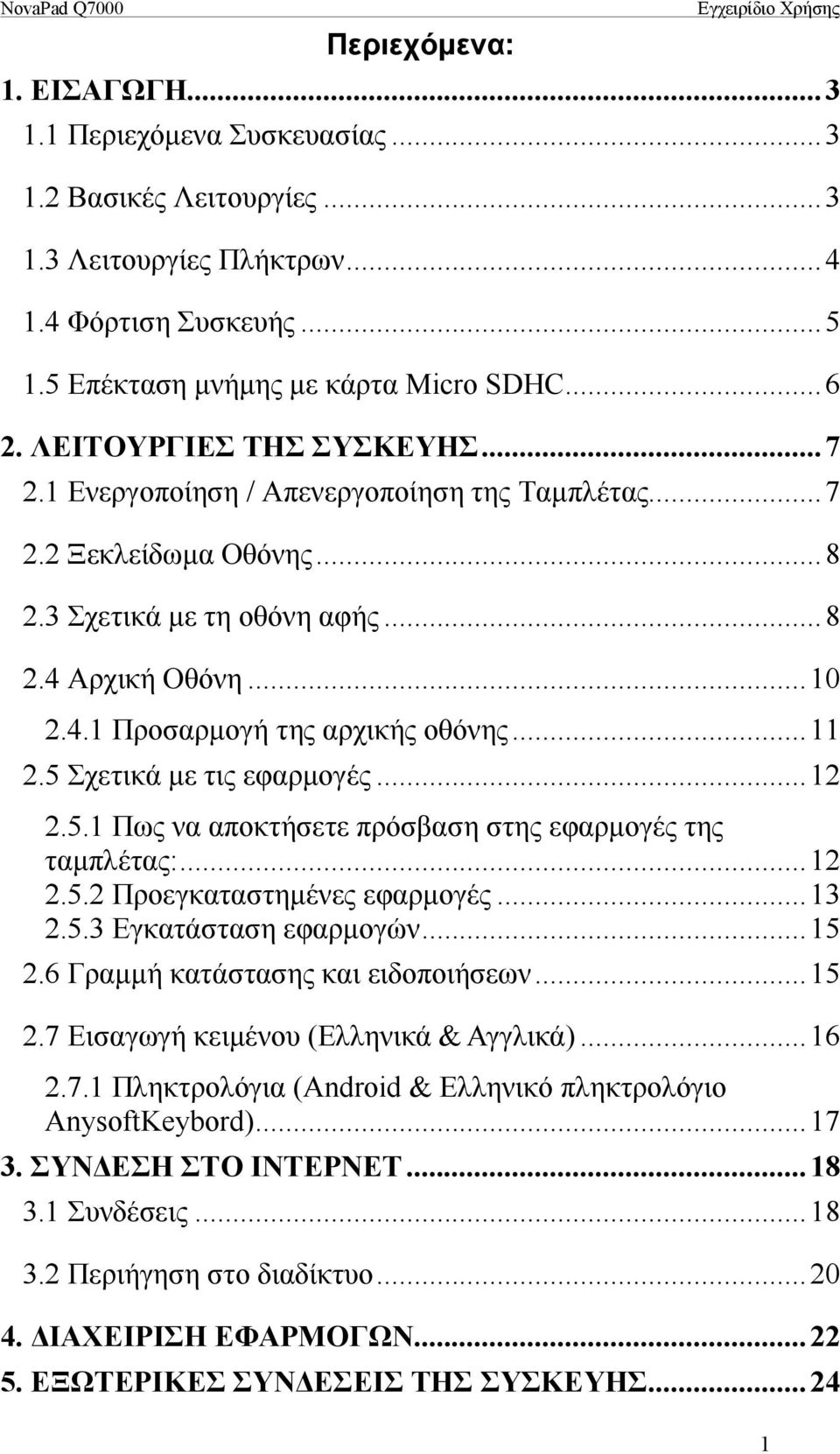 .. 11 2.5 Σχετικά με τις εφαρμογές... 12 2.5.1 Πως να αποκτήσετε πρόσβαση στης εφαρμογές της ταμπλέτας:... 12 2.5.2 Προεγκαταστημένες εφαρμογές... 13 2.5.3 Εγκατάσταση εφαρμογών... 15 2.