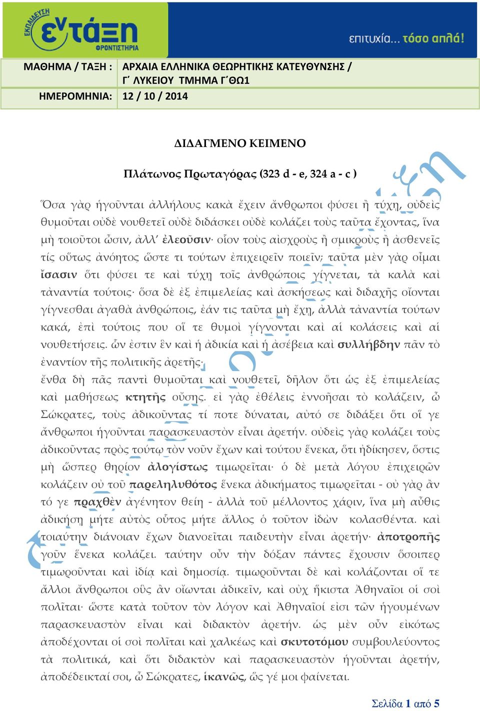 ὥστε τι τούτων ἐπιχειρεῖν ποιεῖν; ταῦτα μὲν γὰρ οἶμαι ἴσασιν ὅτι φύσει τε καὶ τύχῃ τοῖς ἀνθρώποις γίγνεται, τὰ καλὰ καὶ τἀναντία τούτοις ὅσα δὲ ἐξ ἐπιμελείας καὶ ἀσκήσεως καὶ διδαχῆς οἴονται