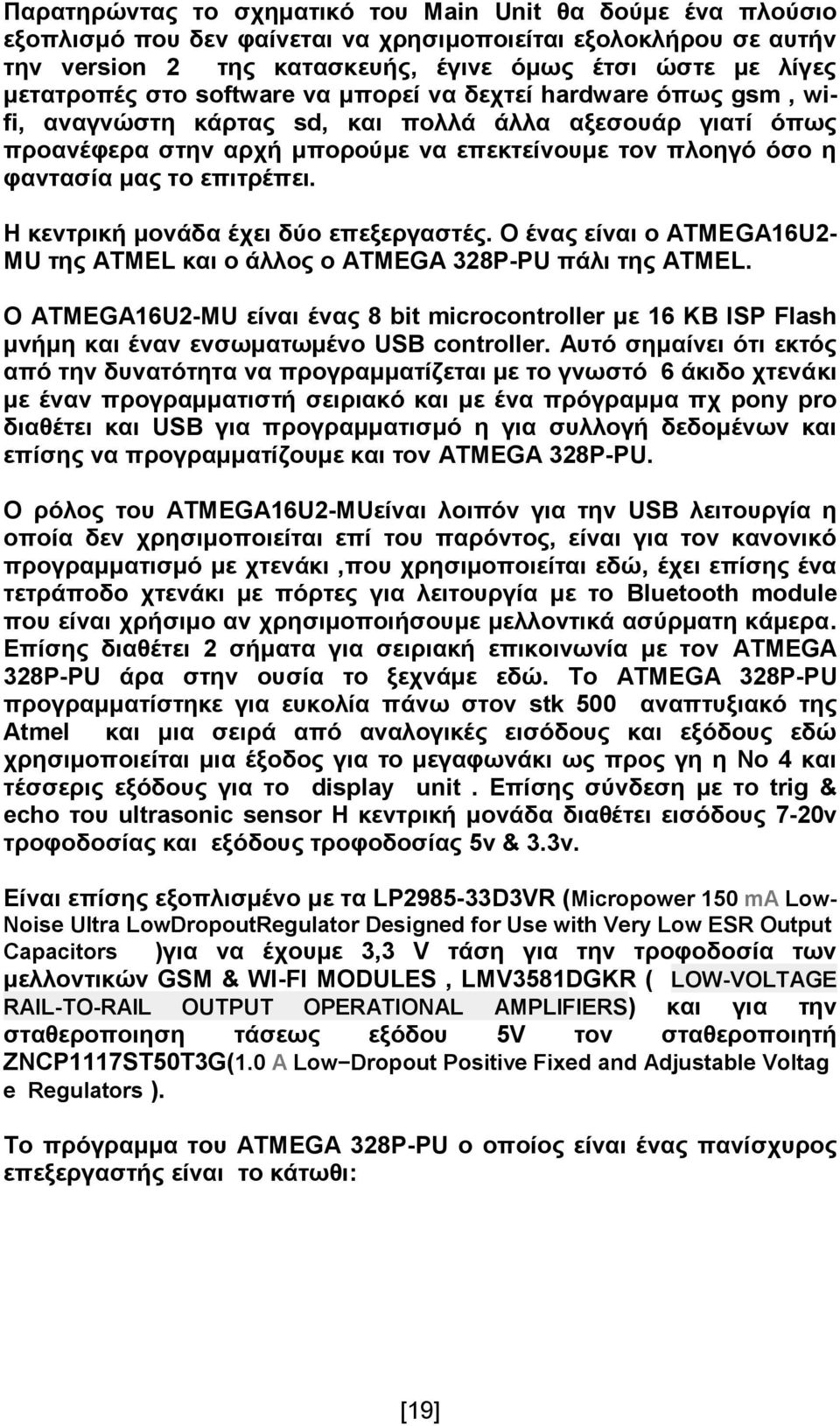 επιτρέπει. Η κεντρική μονάδα έχει δύο επεξεργαστές. Ο ένας είναι ο ΑΤΜΕGΑ16U2- MU της ATMEL και ο άλλος ο ATMEGA 328P-PU πάλι της ATMEL.