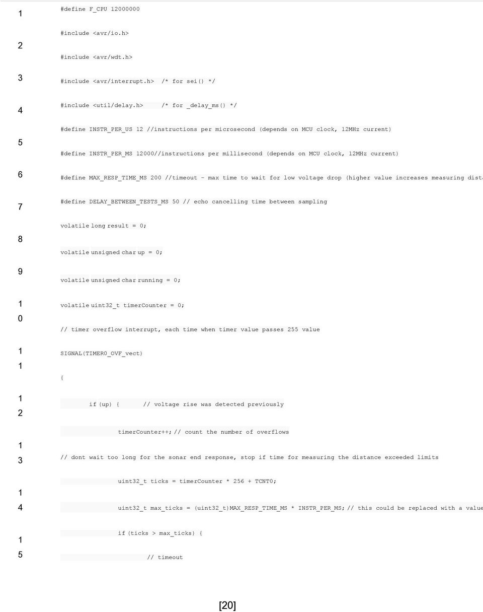 12MHz current) #define MAX_RESP_TIME_MS 200 //timeout - max time to wait for low voltage drop (higher value increases measuring dista 7 8 9 #define DELAY_BETWEEN_TESTS_MS 50 // echo cancelling time