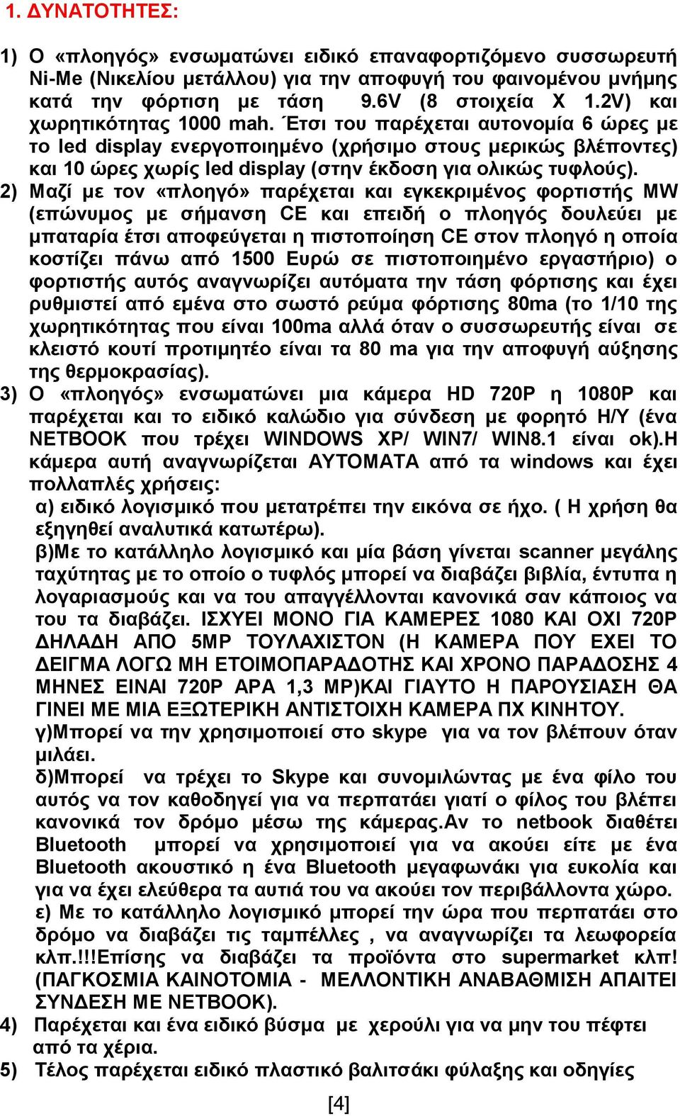 2) Μαζί με τον «πλοηγό» παρέχεται και εγκεκριμένος φορτιστής MW (επώνυμος με σήμανση CE και επειδή ο πλοηγός δουλεύει με μπαταρία έτσι αποφεύγεται η πιστοποίηση CE στον πλοηγό η οποία κοστίζει πάνω