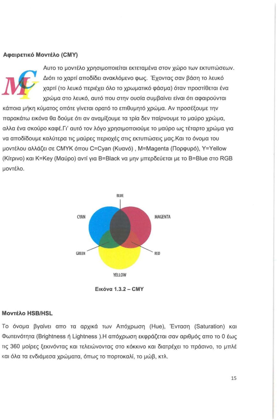 επιθυμητό χρώμα. Αν πρσέξυμε την παρακάτω εικόνα θα δύμε ότι αν αναμίξυμε τα τρία δεν παίρνυμε τ μαύρ χρώμα, αλλα ένα σκύρ καφέ.