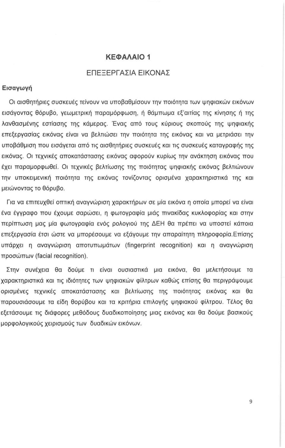 Ένας από τυς κύριυς σκπύς της ψηφιακής επεξεργασίας εικόνας είναι να βελτιώσει την πιότητα της εικόνας και να μετριάσει την υπβάθμιση πυ εισάγεται από τις αισθητήριες συσκευές και τις συσκευές