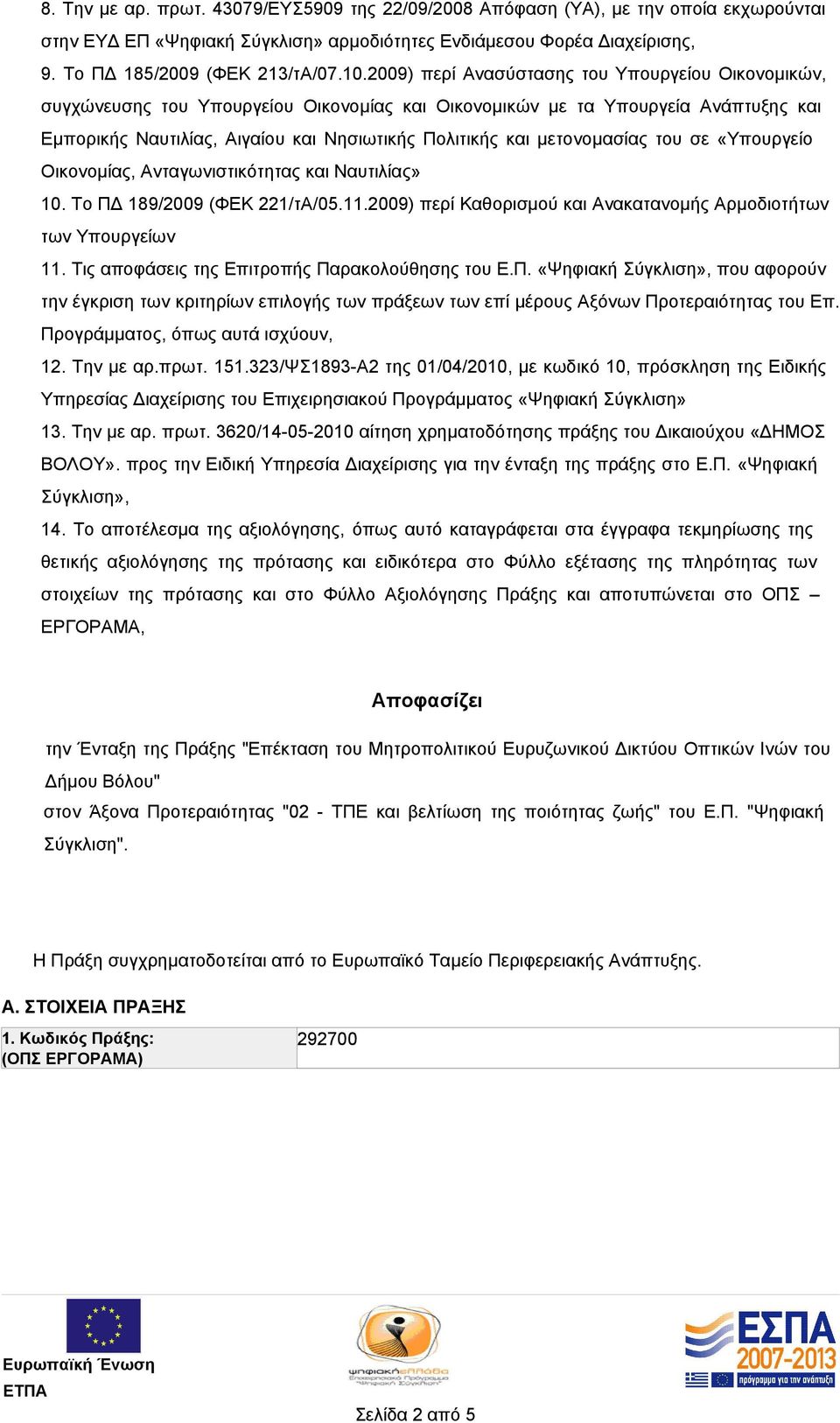 μετονομασίας του σε «Υπουργείο Οικονομίας, Ανταγωνιστικότητας και Ναυτιλίας» 10. Το ΠΔ 189/2009 (ΦΕΚ 221/τΑ/05.11.2009) περί Καθορισμού και Ανακατανομής Αρμοδιοτήτων των Υπουργείων 11.