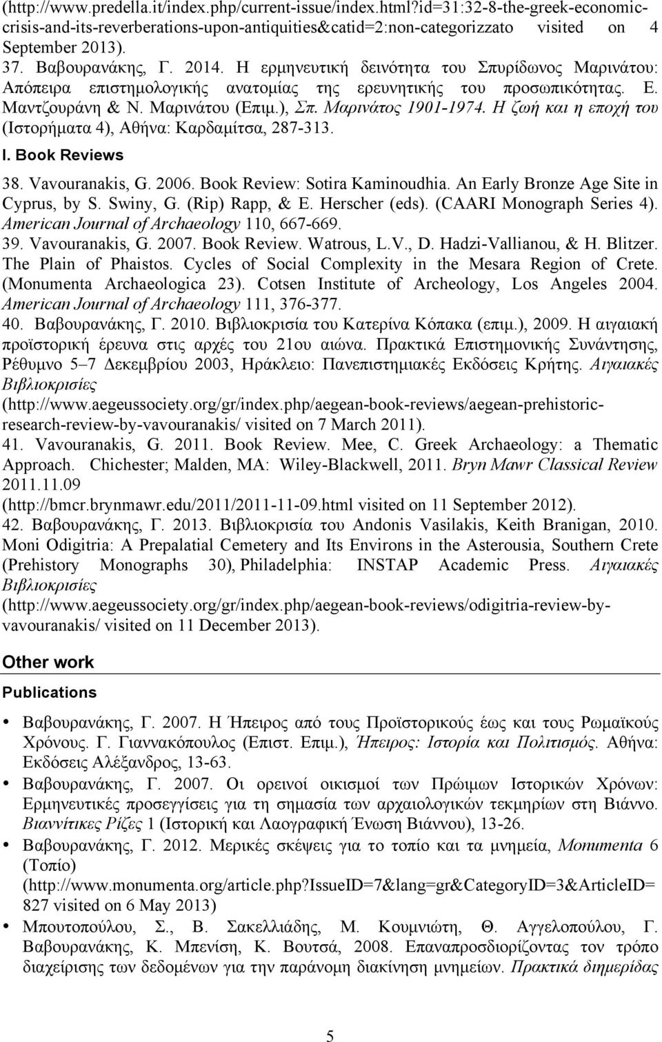 Μαρινάτος 1901-1974. Η ζωή και η εποχή του (Ιστορήµατα 4), Αθήνα: Καρδαµίτσα, 287-313. I. Book Reviews 38. Vavouranakis, G. 2006. Book Review: Sotira Kaminoudhia.