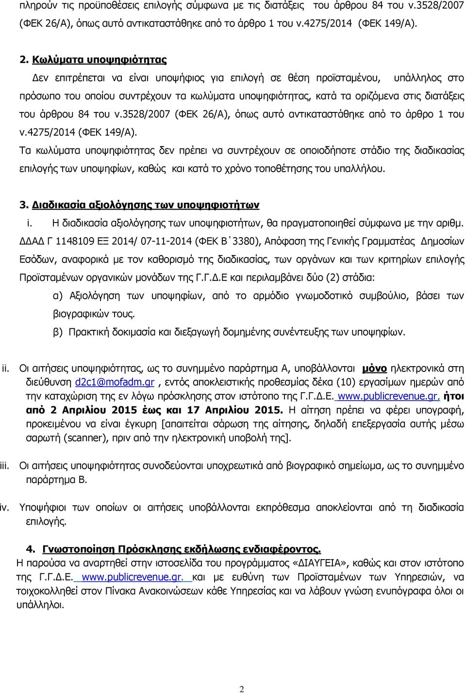 Κωλύματα υποψηφιότητας Δεν επιτρέπεται να είναι υποψήφιος για επιλογή σε θέση προϊσταμένου, υπάλληλος στο πρόσωπο του οποίου συντρέχουν τα κωλύματα υποψηφιότητας, κατά τα οριζόμενα στις διατάξεις του