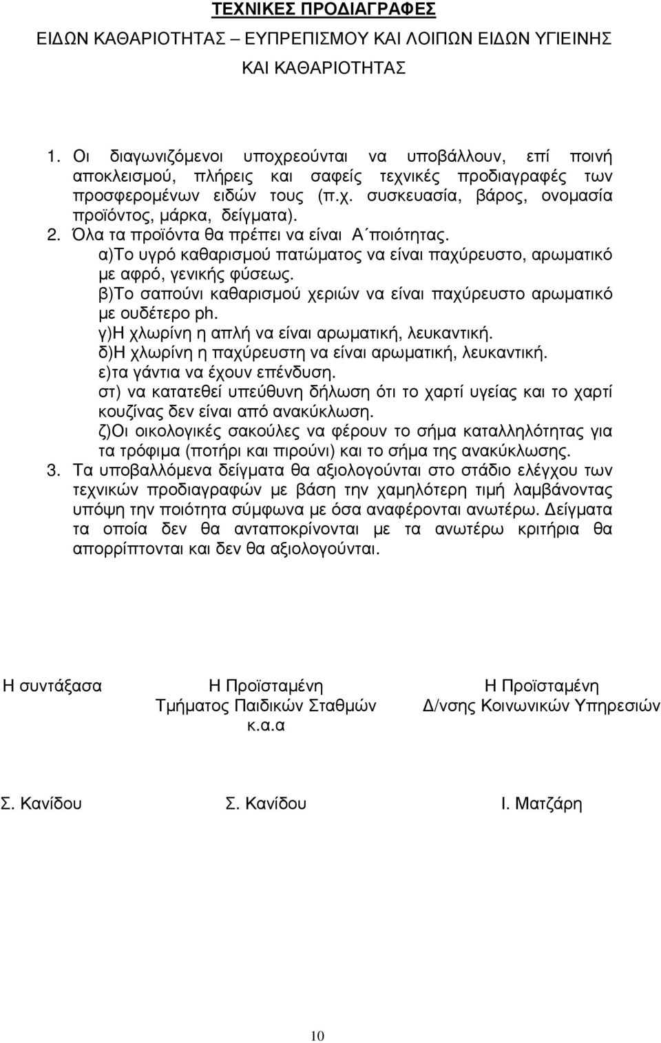 2. Όλα τα προϊόντα θα πρέπει να είναι Α ποιότητας. α)το υγρό καθαρισµού πατώµατος να είναι παχύρευστο, αρωµατικό µε αφρό, γενικής φύσεως.