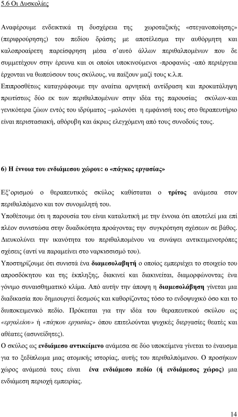 αναίτια αρνητική αντίδραση και προκατάληψη πρωτίστως δύο εκ των περιθαλποµένων στην ιδέα της παρουσίας σκύλων-και γενικότερα ζώων εντός του ιδρύµατος µολονότι η εµφάνισή τους στο θεραπευτήριο είναι