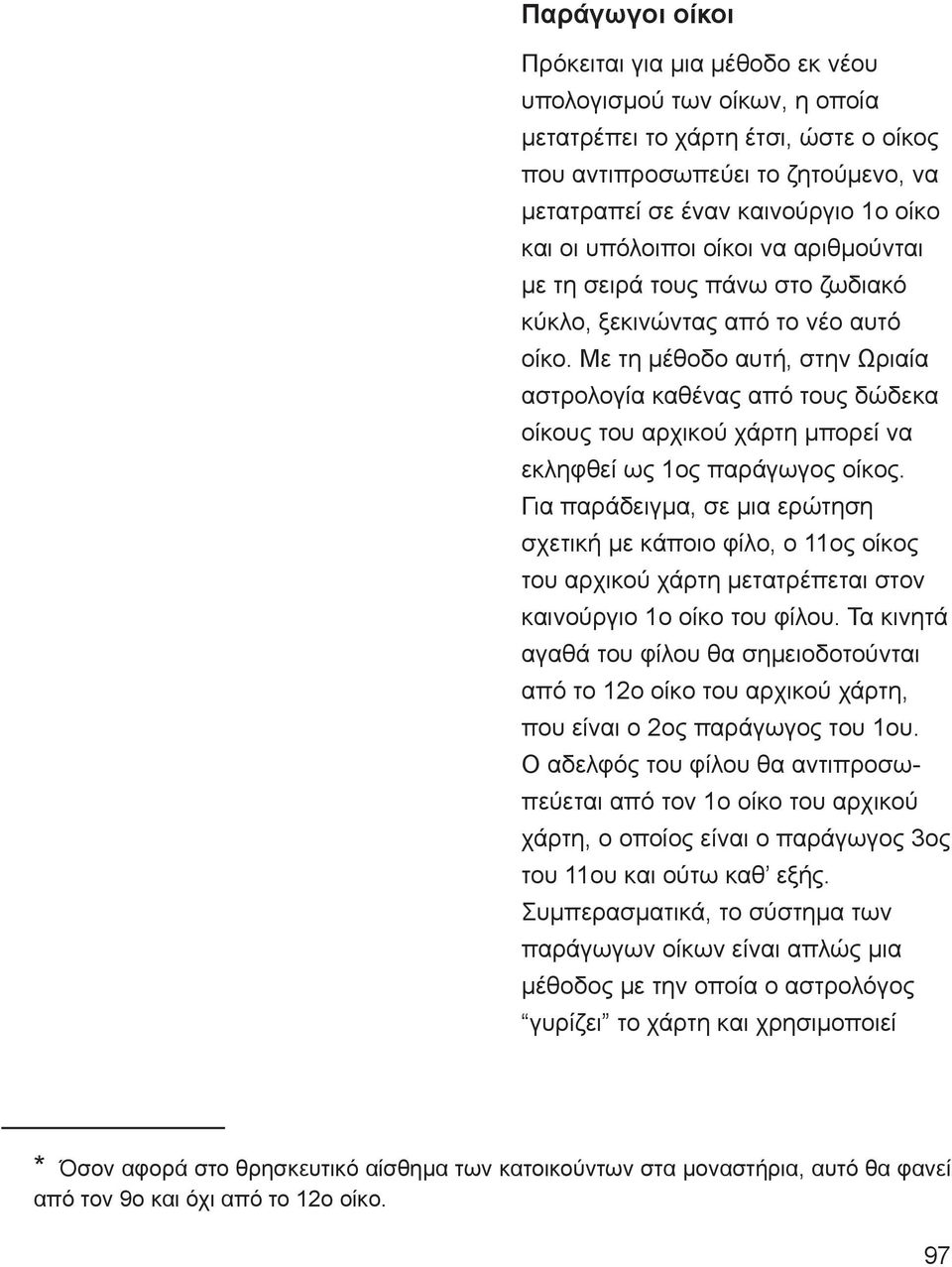 Με τη μέθοδο αυτή, στην Ωριαία αστρολογία καθένας από τους δώδεκα οίκους του αρχικού χάρτη μπορεί να εκληφθεί ως 1ος παράγωγος οίκος.