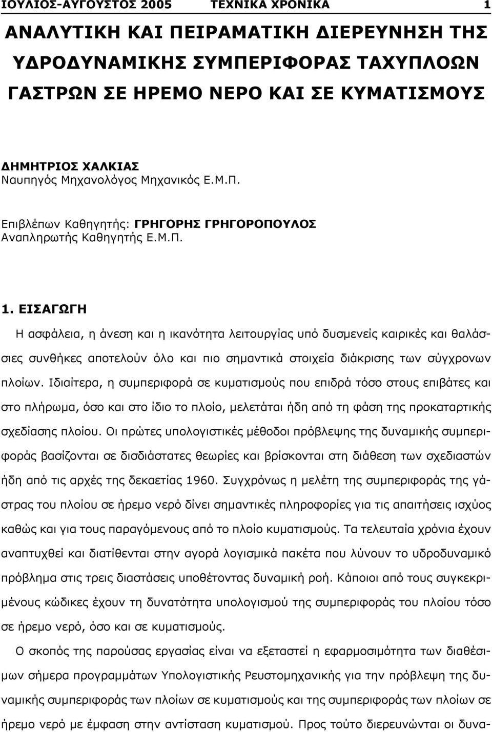 Ιδιαίτερα, η συμπεριφορά σε κυματισμούς που επιδρά τόσο στους επιβάτες και στο πλήρωμα, όσο και στο ίδιο το πλοίο, μελετάται ήδη από τη φάση της προκαταρτικής σχεδίασης πλοίου.