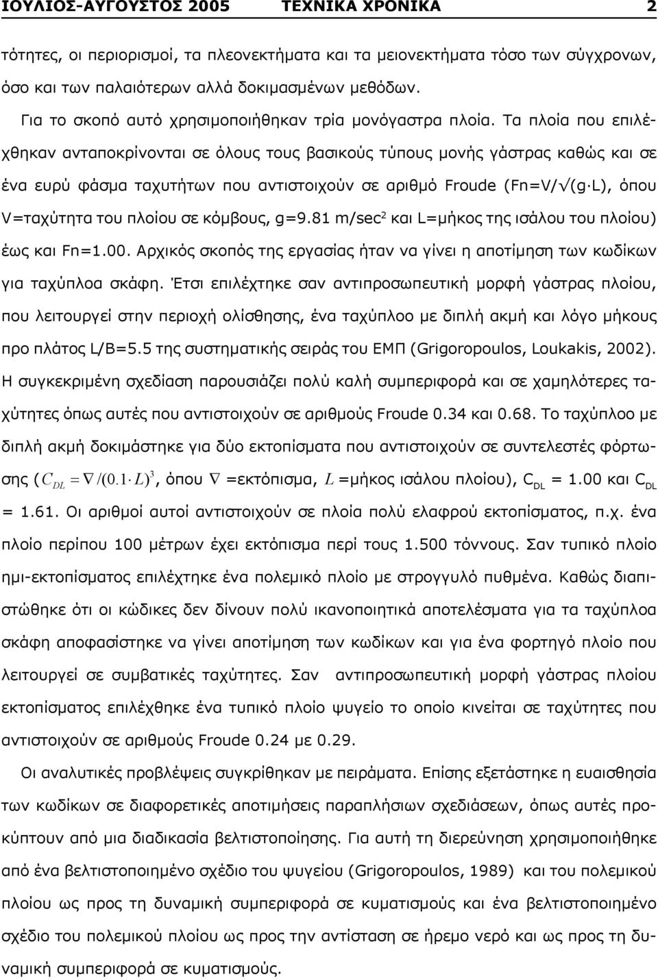 Τα πλοία που επιλέχθηκαν ανταποκρίνονται σε όλους τους βασικούς τύπους μονής γάστρας καθώς και σε ένα ευρύ φάσμα ταχυτήτων που αντιστοιχούν σε αριθμό Froude (Fn=V/ (g L), όπου V=ταχύτητα του πλοίου